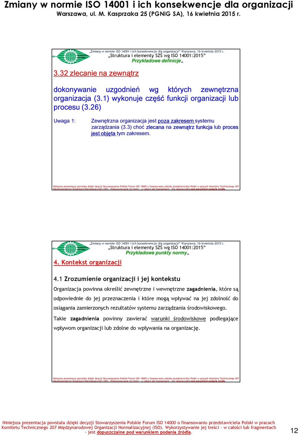 1 Zrozumienie organizacji i jej kontekstu Organizacja powinna określić zewnętrzne i wewnętrzne zagadnienia, które są odpowiednie do jej przeznaczenia i które mogą wpływać na jej zdolność do osiągania