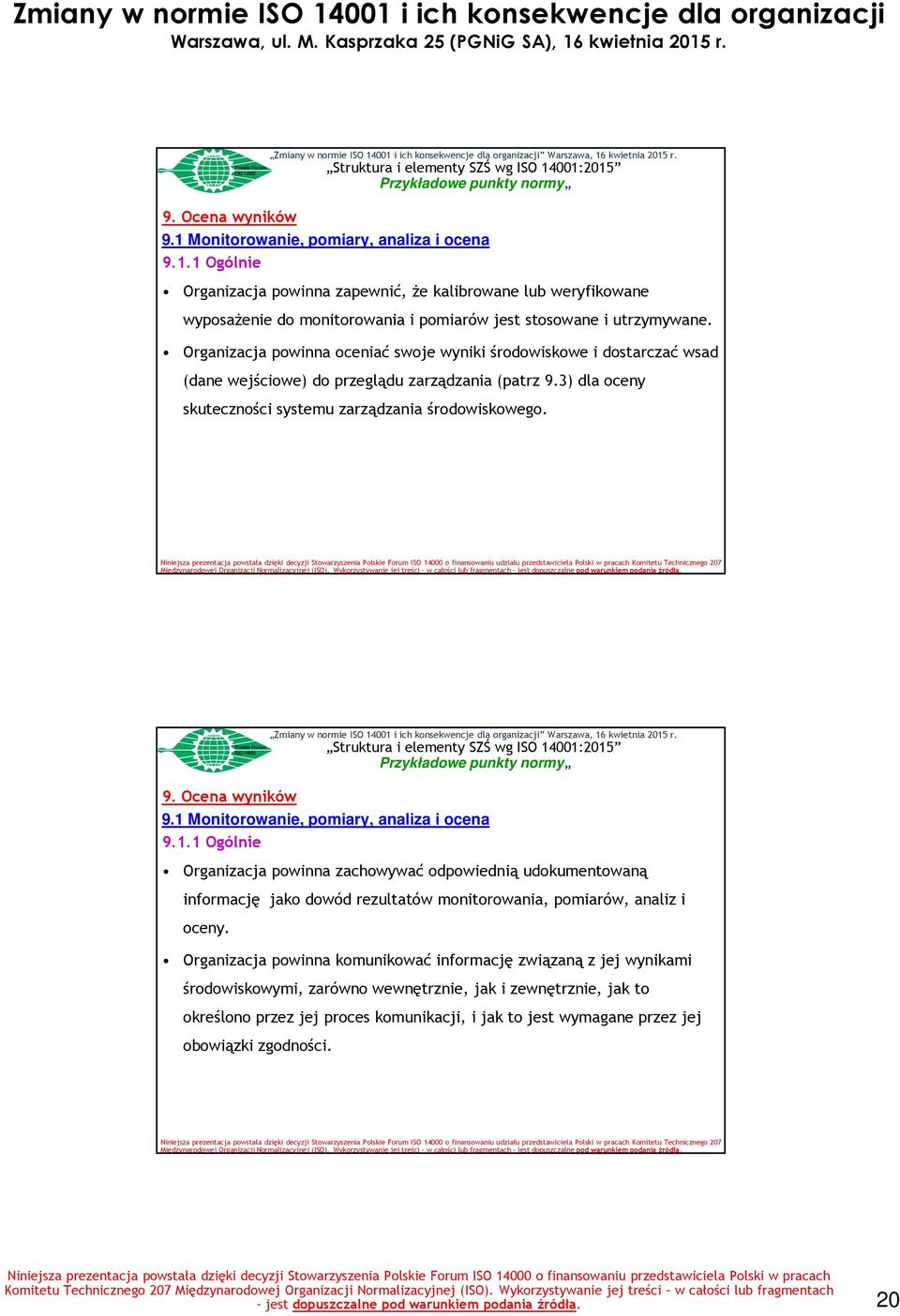 1 Monitorowanie, pomiary, analiza i ocena 9.1.1 Ogólnie Organizacja powinna zachowywać odpowiednią udokumentowaną informację jako dowód rezultatów monitorowania, pomiarów, analiz i oceny.
