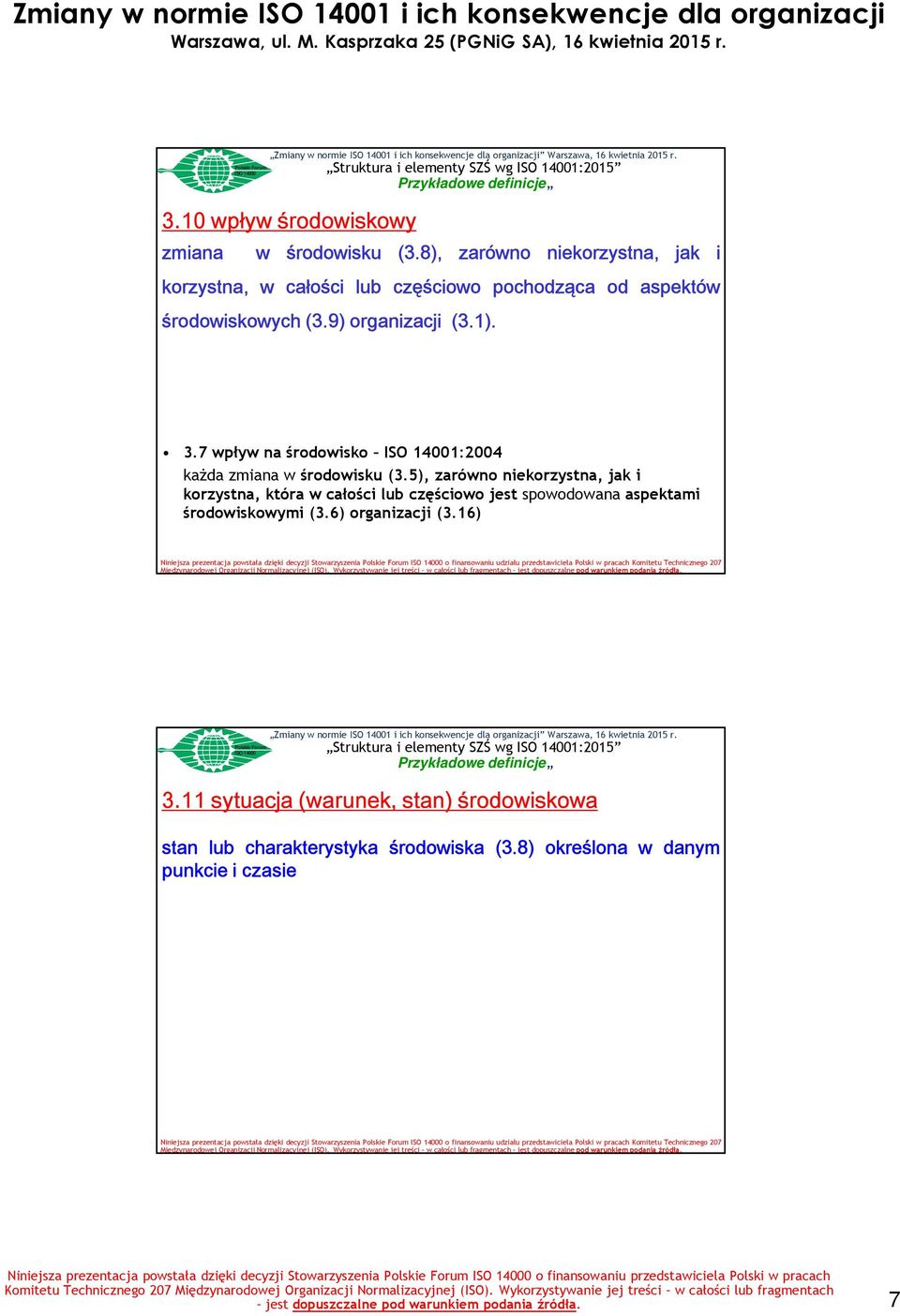 5), zarówno niekorzystna, jak i korzystna, która w całości lub częściowo jest spowodowana aspektami środowiskowymi (3.6) organizacji (3.16) 3.