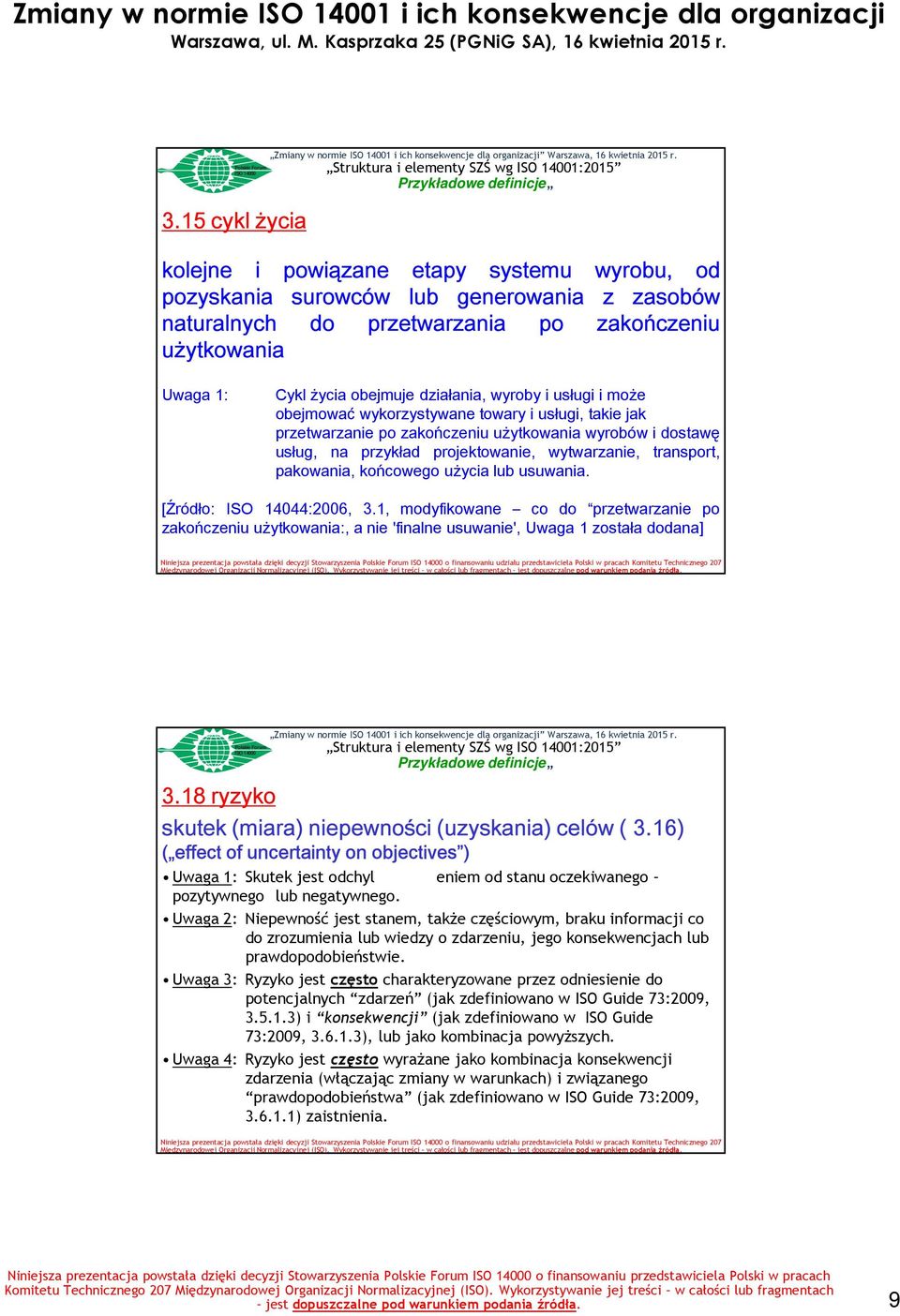 transport, pakowania, końcowego użycia lub usuwania. [Źródło: ISO 14044:2006, 3.1, modyfikowane co do przetwarzanie po zakończeniu użytkowania:, a nie 'finalne usuwanie', Uwaga 1 została dodana] 3.