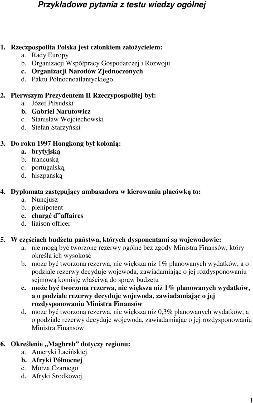 Do roku 1997 Hongkong był kolonią: a. brytyjską b. francuską c. portugalską d. hiszpańską 4. Dyplomata zastępujący ambasadora w kierowaniu placówką to: a. Nuncjusz b. plenipotent c.