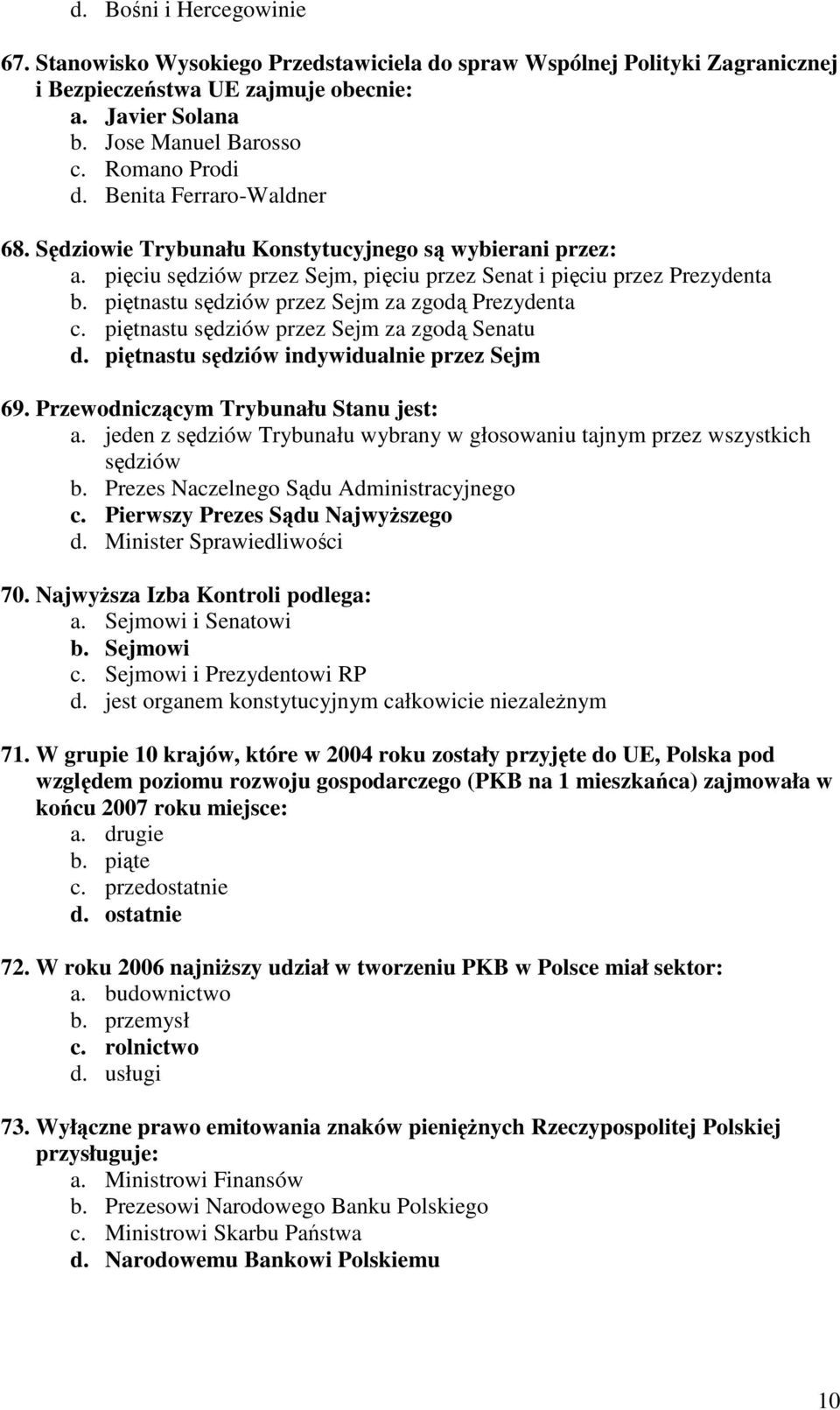 piętnastu sędziów przez Sejm za zgodą Prezydenta c. piętnastu sędziów przez Sejm za zgodą Senatu d. piętnastu sędziów indywidualnie przez Sejm 69. Przewodniczącym Trybunału Stanu jest: a.