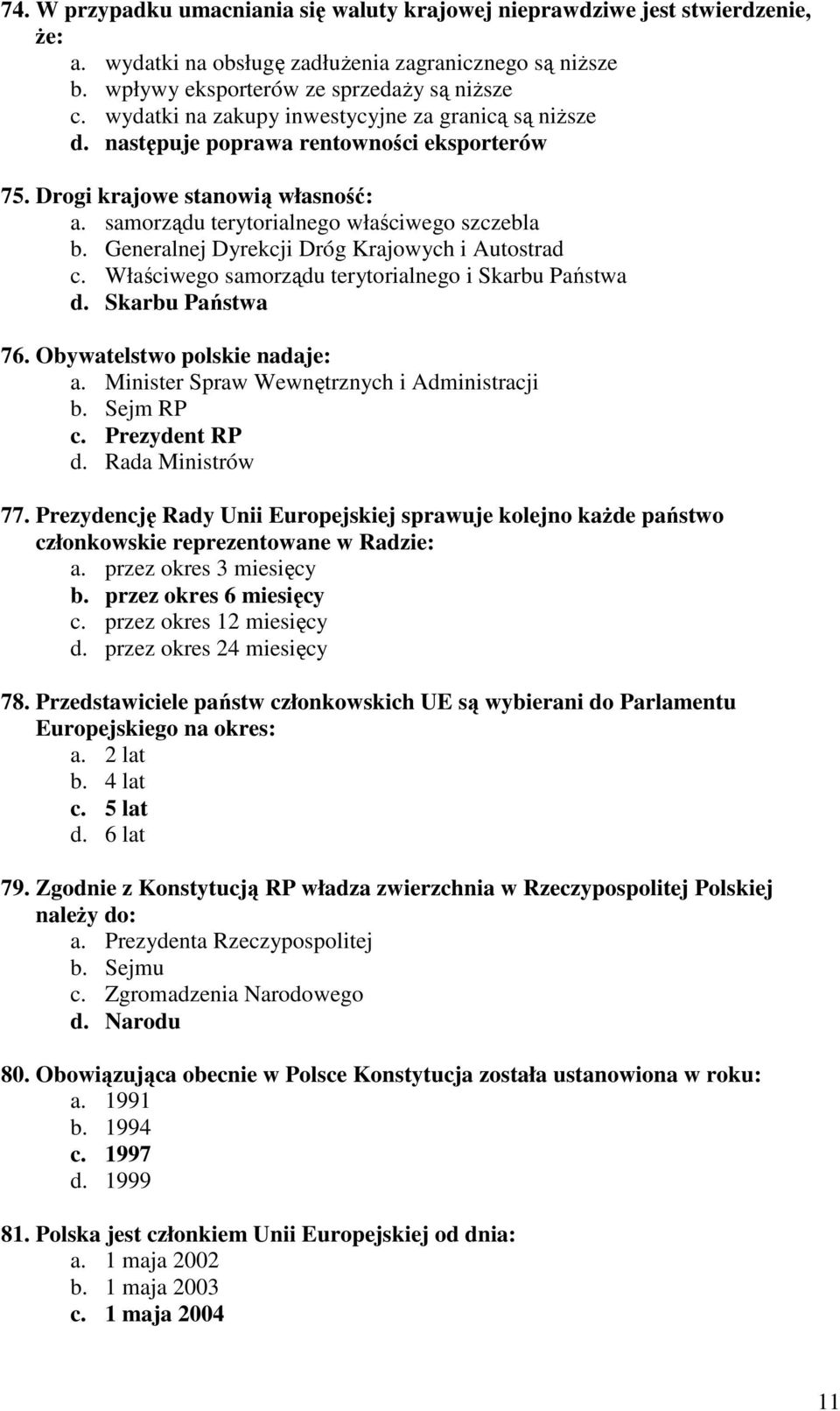 Generalnej Dyrekcji Dróg Krajowych i Autostrad c. Właściwego samorządu terytorialnego i Skarbu Państwa d. Skarbu Państwa 76. Obywatelstwo polskie nadaje: a.