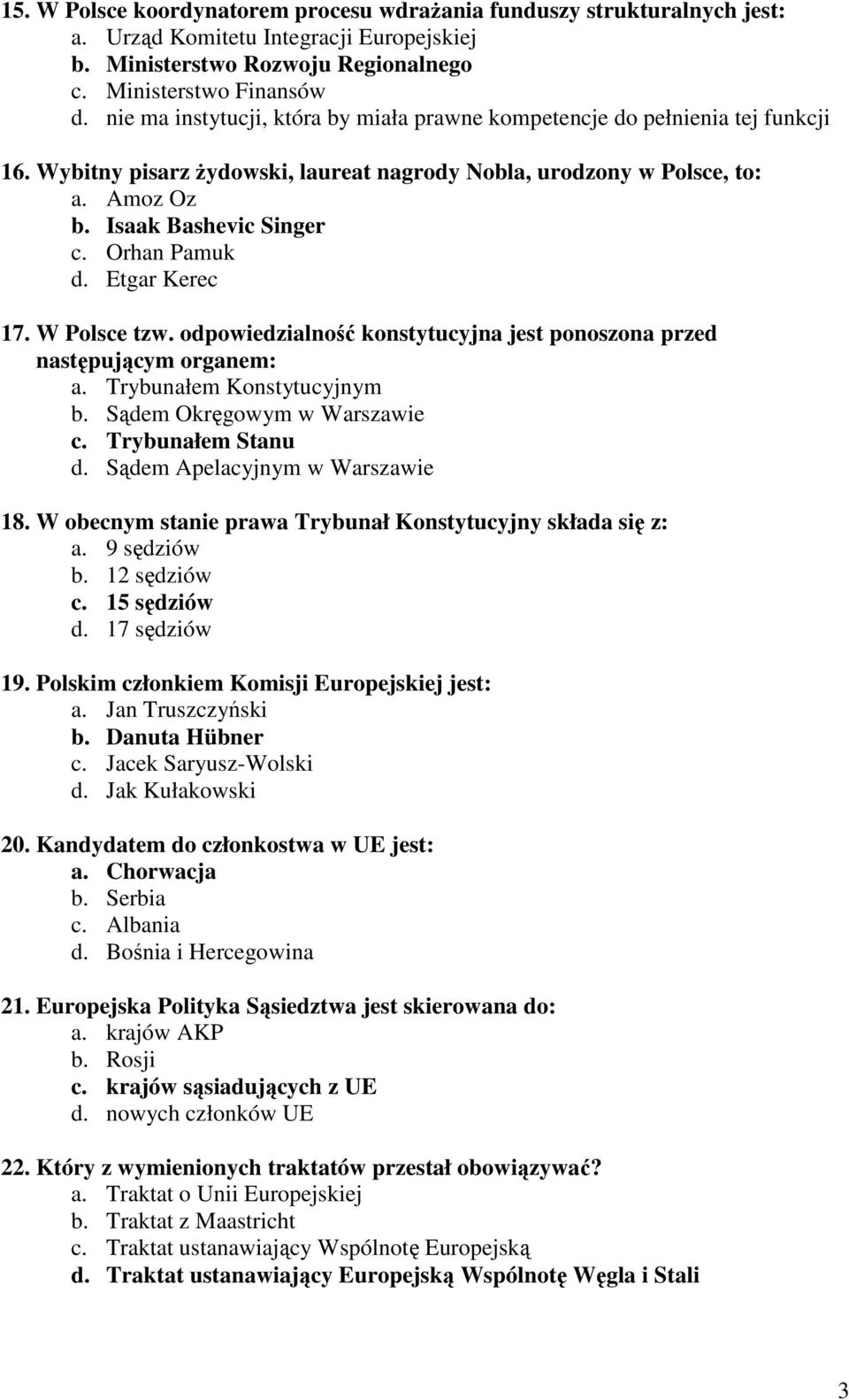 Orhan Pamuk d. Etgar Kerec 17. W Polsce tzw. odpowiedzialność konstytucyjna jest ponoszona przed następującym organem: a. Trybunałem Konstytucyjnym b. Sądem Okręgowym w Warszawie c.