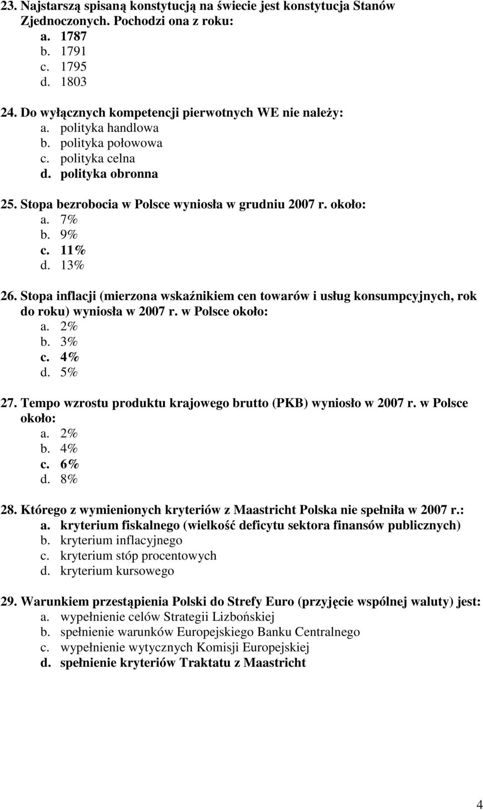 Stopa inflacji (mierzona wskaźnikiem cen towarów i usług konsumpcyjnych, rok do roku) wyniosła w 2007 r. w Polsce około: a. 2% b. 3% c. 4% d. 5% 27.