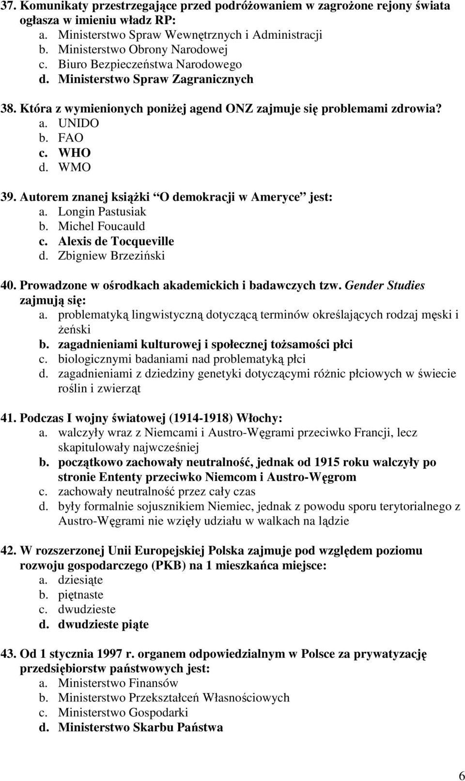 Autorem znanej ksiąŝki O demokracji w Ameryce jest: a. Longin Pastusiak b. Michel Foucauld c. Alexis de Tocqueville d. Zbigniew Brzeziński 40. Prowadzone w ośrodkach akademickich i badawczych tzw.