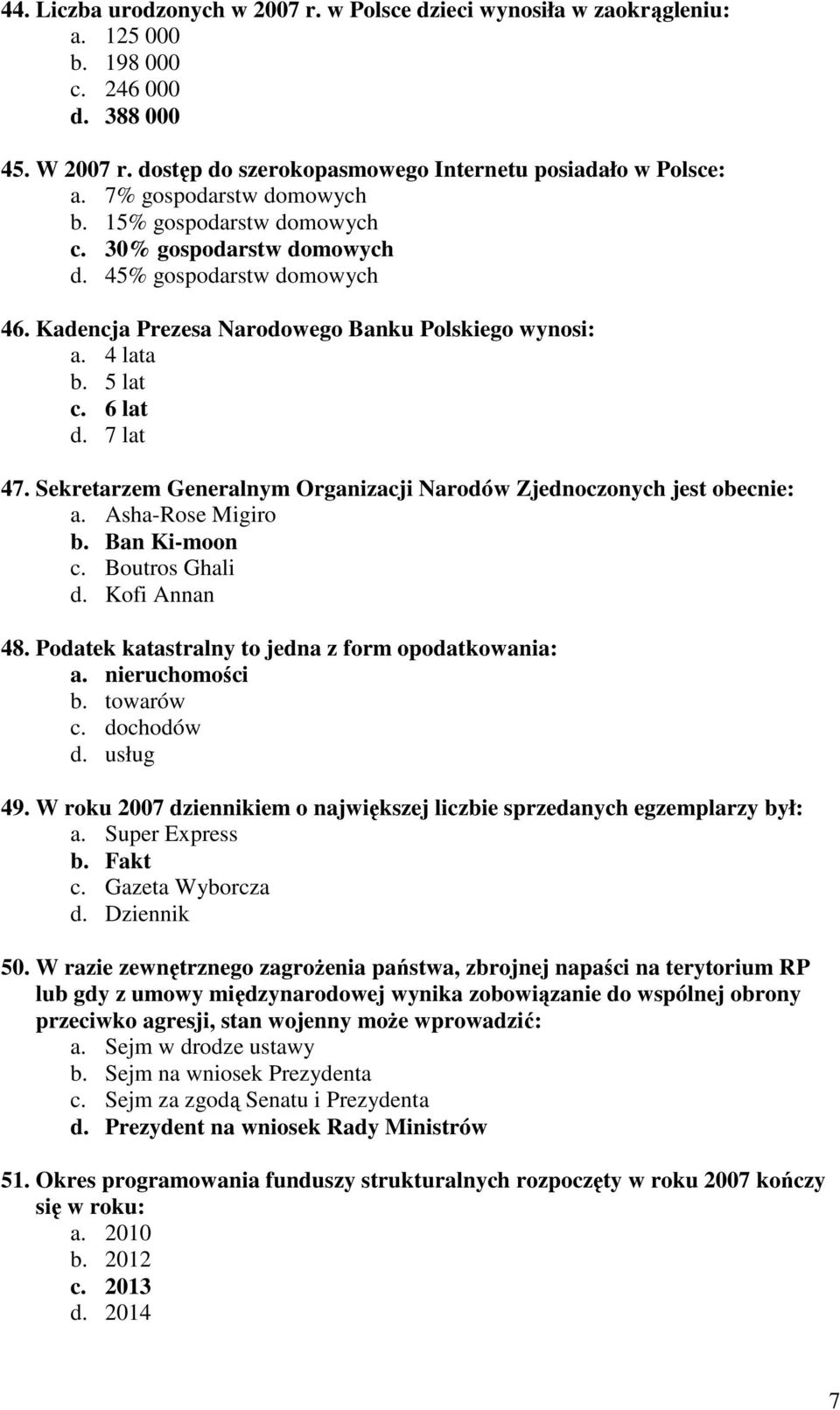 7 lat 47. Sekretarzem Generalnym Organizacji Narodów Zjednoczonych jest obecnie: a. Asha-Rose Migiro b. Ban Ki-moon c. Boutros Ghali d. Kofi Annan 48.