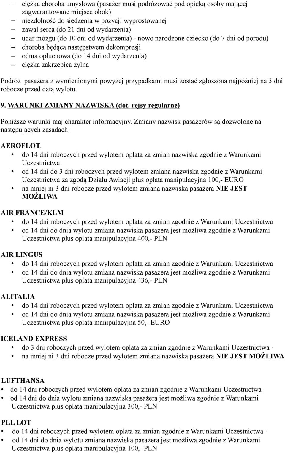 wymienionymi powyżej przypadkami musi zostać zgłoszona najpóźniej na 3 dni robocze przed datą wylotu. 9. WARUNKI ZMIANY NAZWISKA (dot. rejsy regularne) Poniższe warunki maj charakter informacyjny.