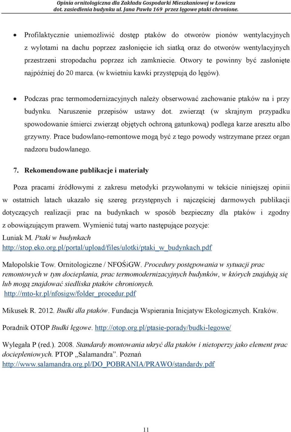 Naruszenie przepisów ustawy dot. zwierząt (w skrajnym przypadku spowodowanie śmierci zwierząt objętych ochroną gatunkową) podlega karze aresztu albo grzywny.