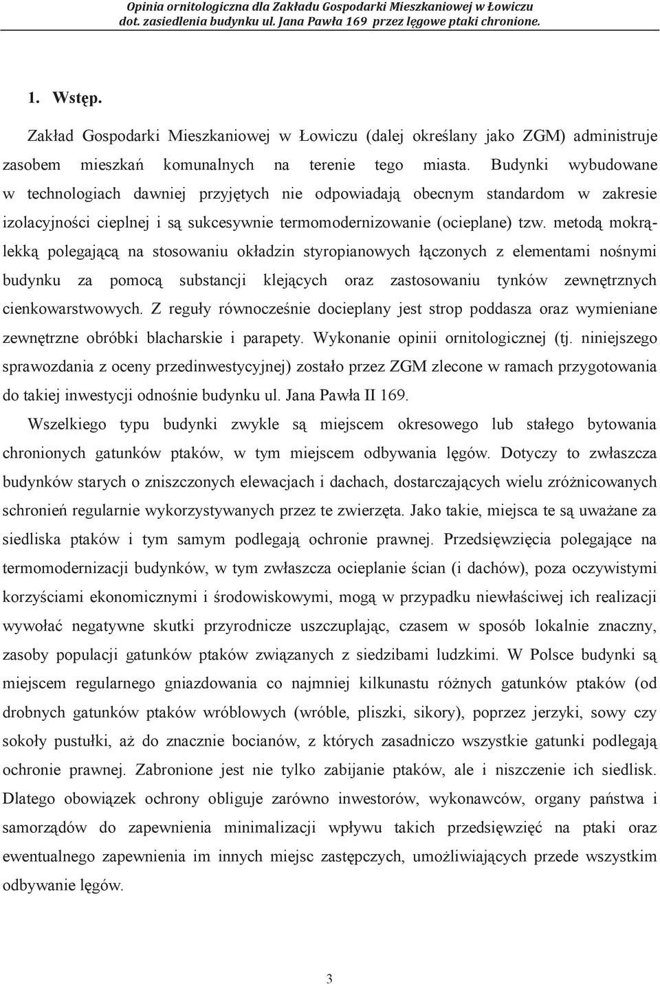 metodą mokrąlekką polegającą na stosowaniu okładzin styropianowych łączonych z elementami nośnymi budynku za pomocą substancji klejących oraz zastosowaniu tynków zewnętrznych cienkowarstwowych.