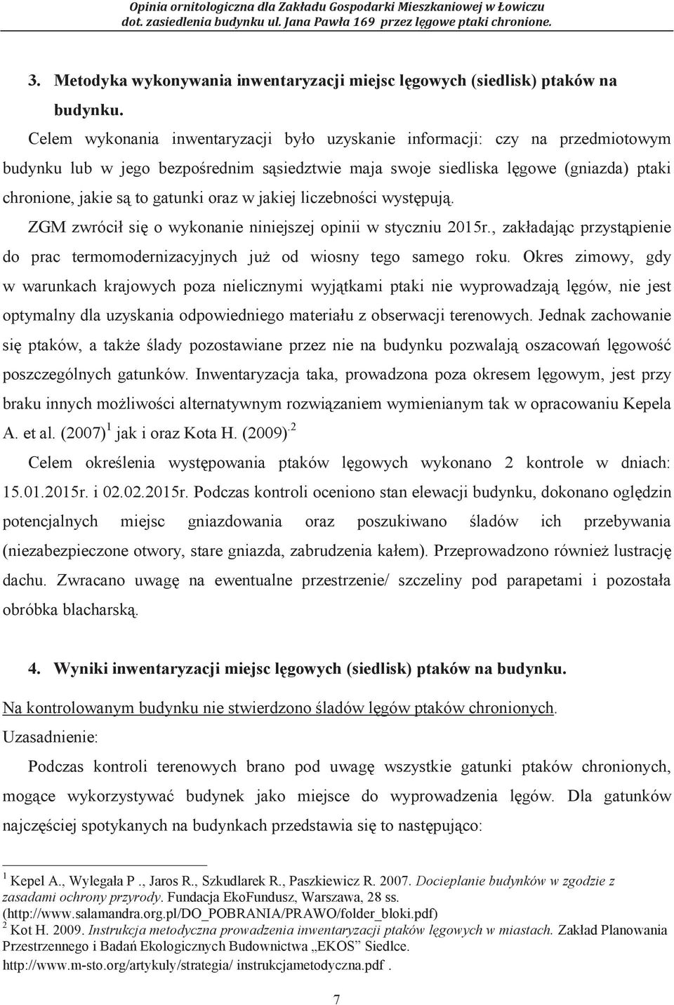 oraz w jakiej liczebności występują. ZGM zwrócił się o wykonanie niniejszej opinii w styczniu 2015r., zakładając przystąpienie do prac termomodernizacyjnych już od wiosny tego samego roku.