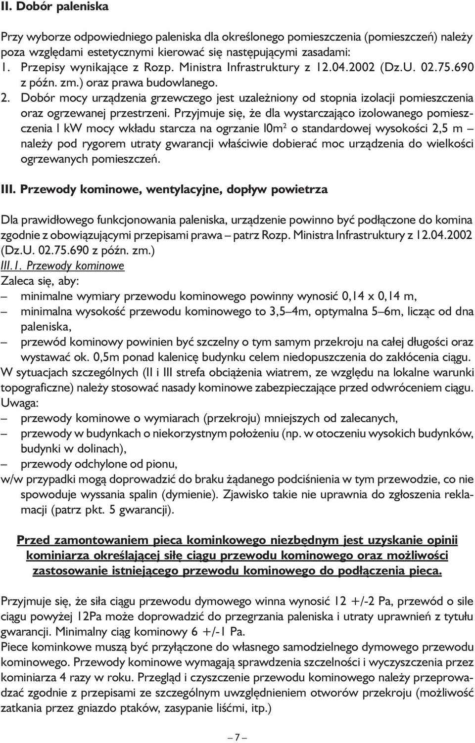 Dobór mocy urządzenia grzewczego jest uzależniony od stopnia izolacji pomieszczenia oraz ogrzewanej przestrzeni.