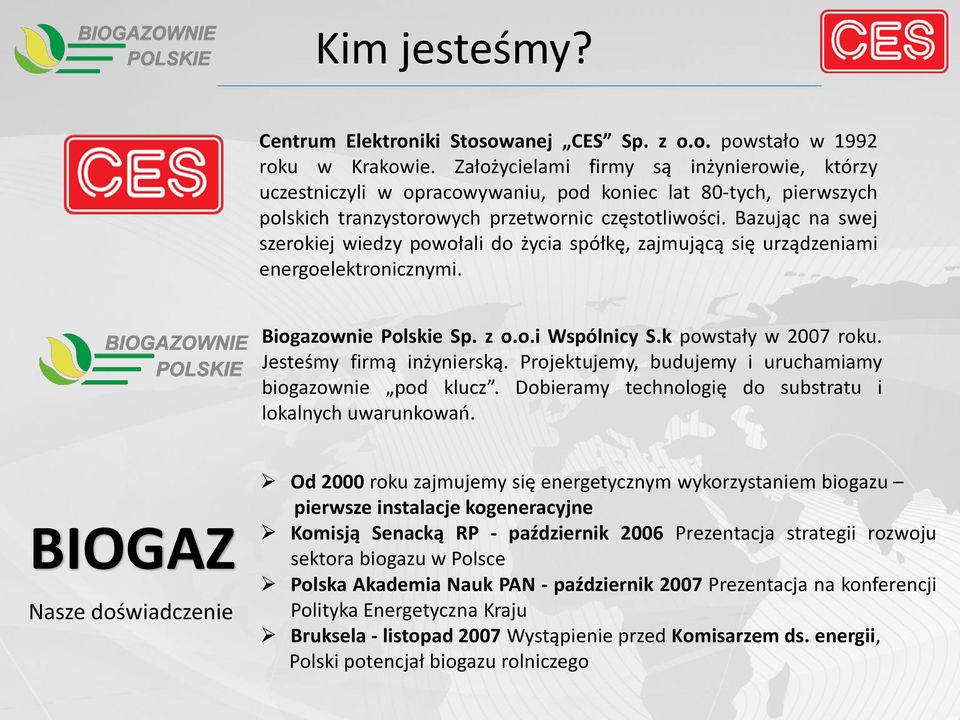 Bazując na swej szerokiej wiedzy powołali do życia spółkę, zajmującą się urządzeniami energoelektronicznymi. Biogazownie Polskie Sp. z o.o.i Wspólnicy S.k powstały w 2007 roku.