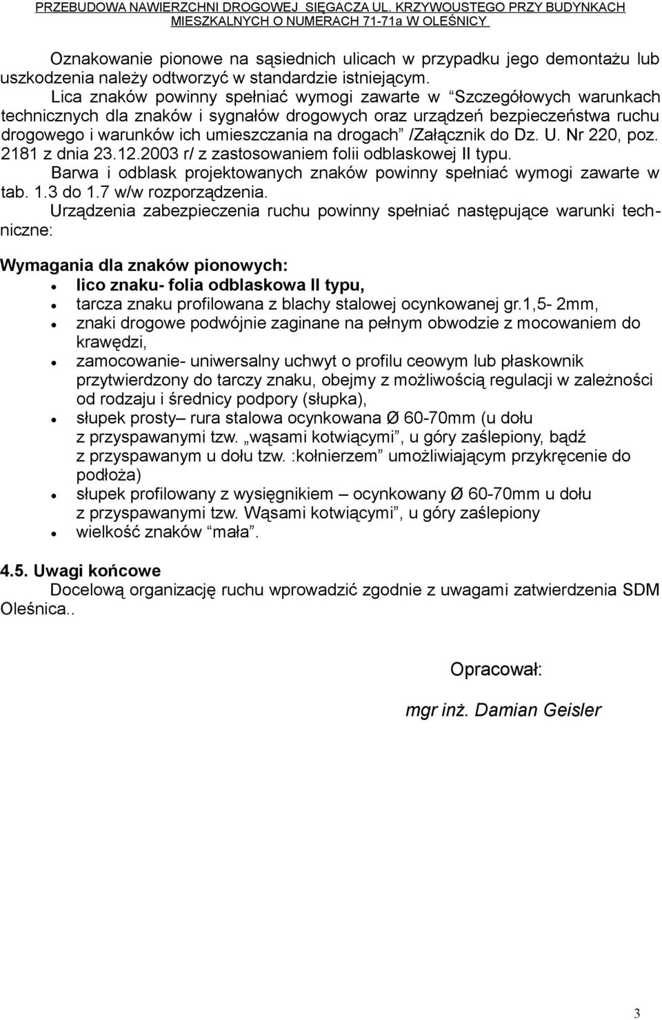 Lica znaków powinny spełniać wymogi zawarte w Szczegółowych warunkach technicznych dla znaków i sygnałów drogowych oraz urządzeń bezpieczeństwa ruchu drogowego i warunków ich umieszczania na drogach
