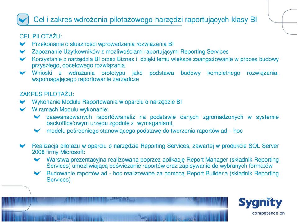 rozwiązania, wspomagającego raportowanie zarządcze ZAKRES PILOTAŻU: Wykonanie Modułu Raportowania w oparciu o narzędzie BI W ramach Modułu wykonanie: zaawansowanych raportów/analiz na podstawie