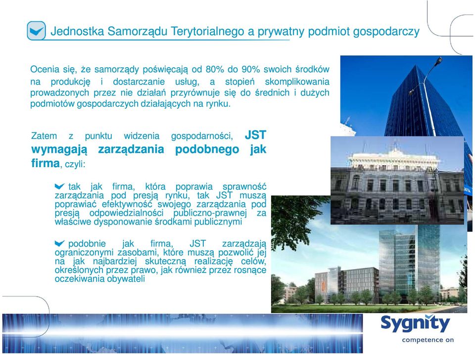 Zatem z punktu widzenia wymagają zarządzania firma, czyli: gospodarności, podobnego JST jak tak jak firma, która poprawia sprawność zarządzania pod presją rynku, tak JST muszą poprawiać efektywność