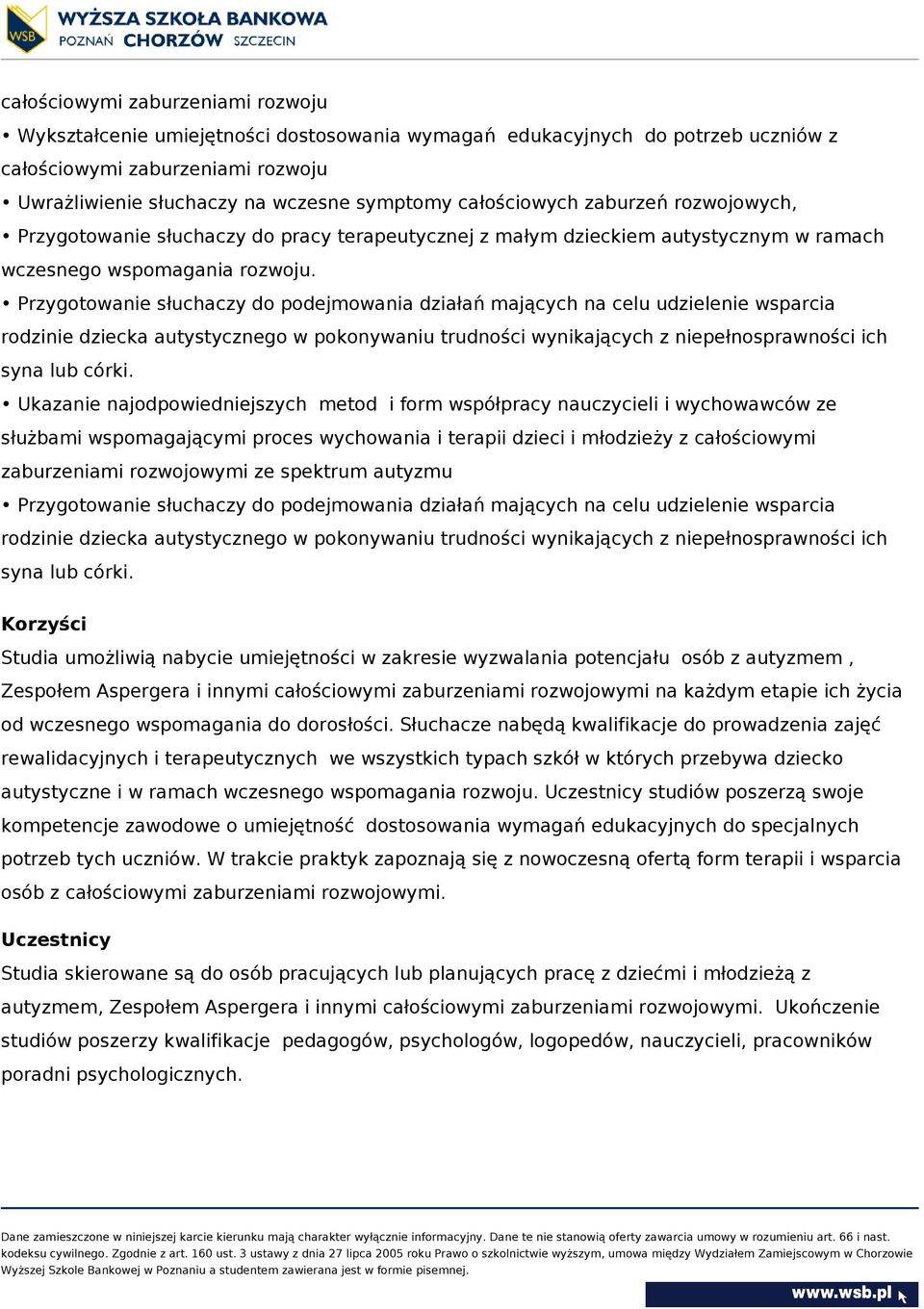 Przygotowanie słuchaczy do podejmowania działań mających na celu udzielenie wsparcia rodzinie dziecka autystycznego w pokonywaniu trudności wynikających z niepełnosprawności ich syna lub córki.