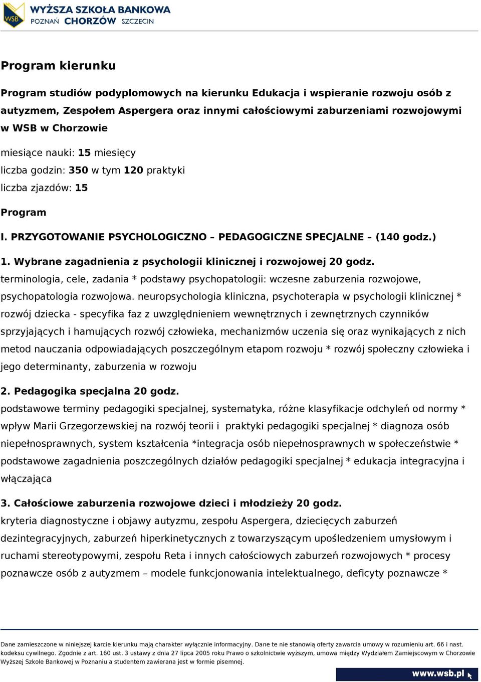 Wybrane zagadnienia z psychologii klinicznej i rozwojowej 20 godz. terminologia, cele, zadania * podstawy psychopatologii: wczesne zaburzenia rozwojowe, psychopatologia rozwojowa.