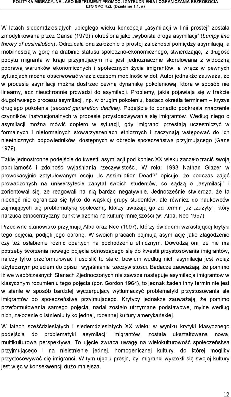 jest jednoznacznie skorelowana z widoczną poprawą warunków ekonomicznych i społecznych życia imigrantów, a wręcz w pewnych sytuacjach można obserwować wraz z czasem mobilność w dół.