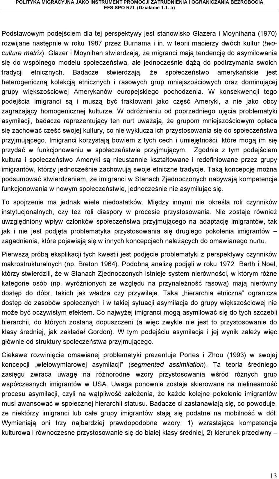 Badacze stwierdzają, że społeczeństwo amerykańskie jest heterogeniczną kolekcją etnicznych i rasowych grup mniejszościowych oraz dominującej grupy większościowej Amerykanów europejskiego pochodzenia.