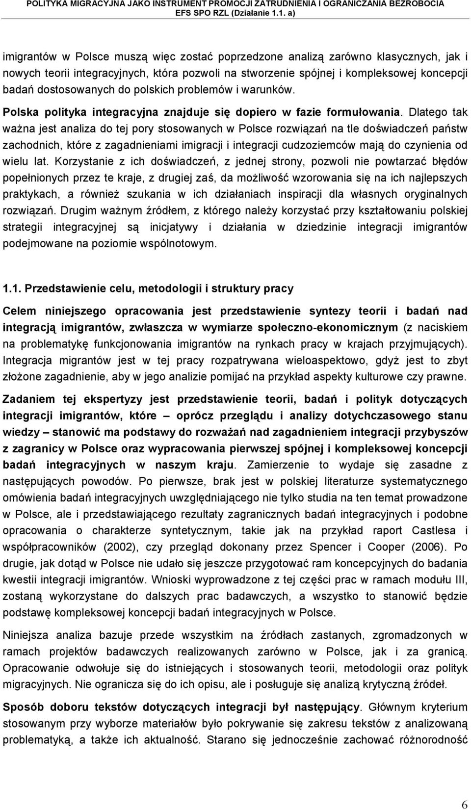 Dlatego tak ważna jest analiza do tej pory stosowanych w Polsce rozwiązań na tle doświadczeń państw zachodnich, które z zagadnieniami imigracji i integracji cudzoziemców mają do czynienia od wielu