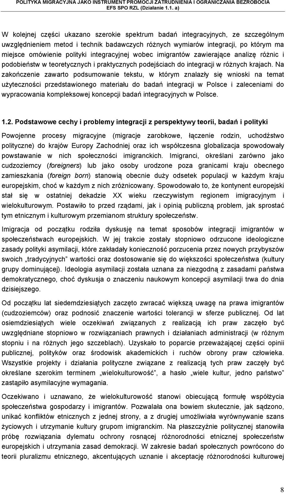 Na zakończenie zawarto podsumowanie tekstu, w którym znalazły się wnioski na temat użyteczności przedstawionego materiału do badań integracji w Polsce i zaleceniami do wypracowania kompleksowej