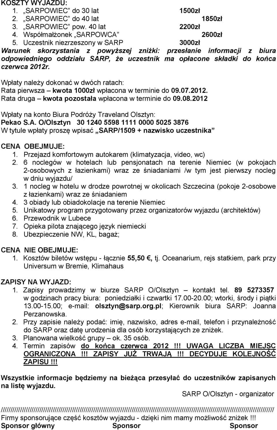 Wpłaty należy dokonać w dwóch ratach: Rata pierwsza kwota 1000zł wpłacona w terminie do 09.07.2012. Rata druga kwota pozostała wpłacona w terminie do 09.08.