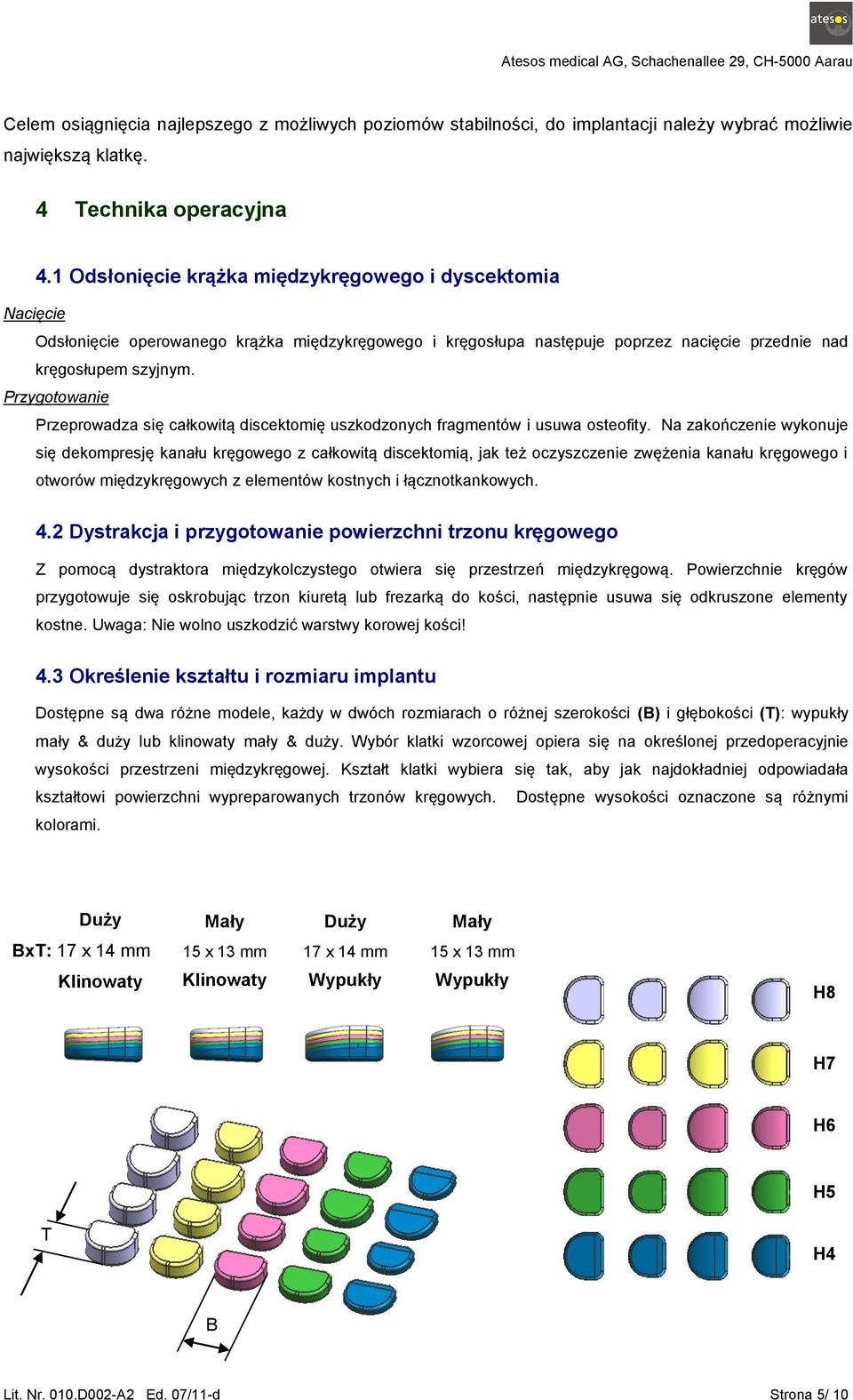 Przygotowanie Przeprowadza się całkowitą discektomię uszkodzonych fragmentów i usuwa osteofity.