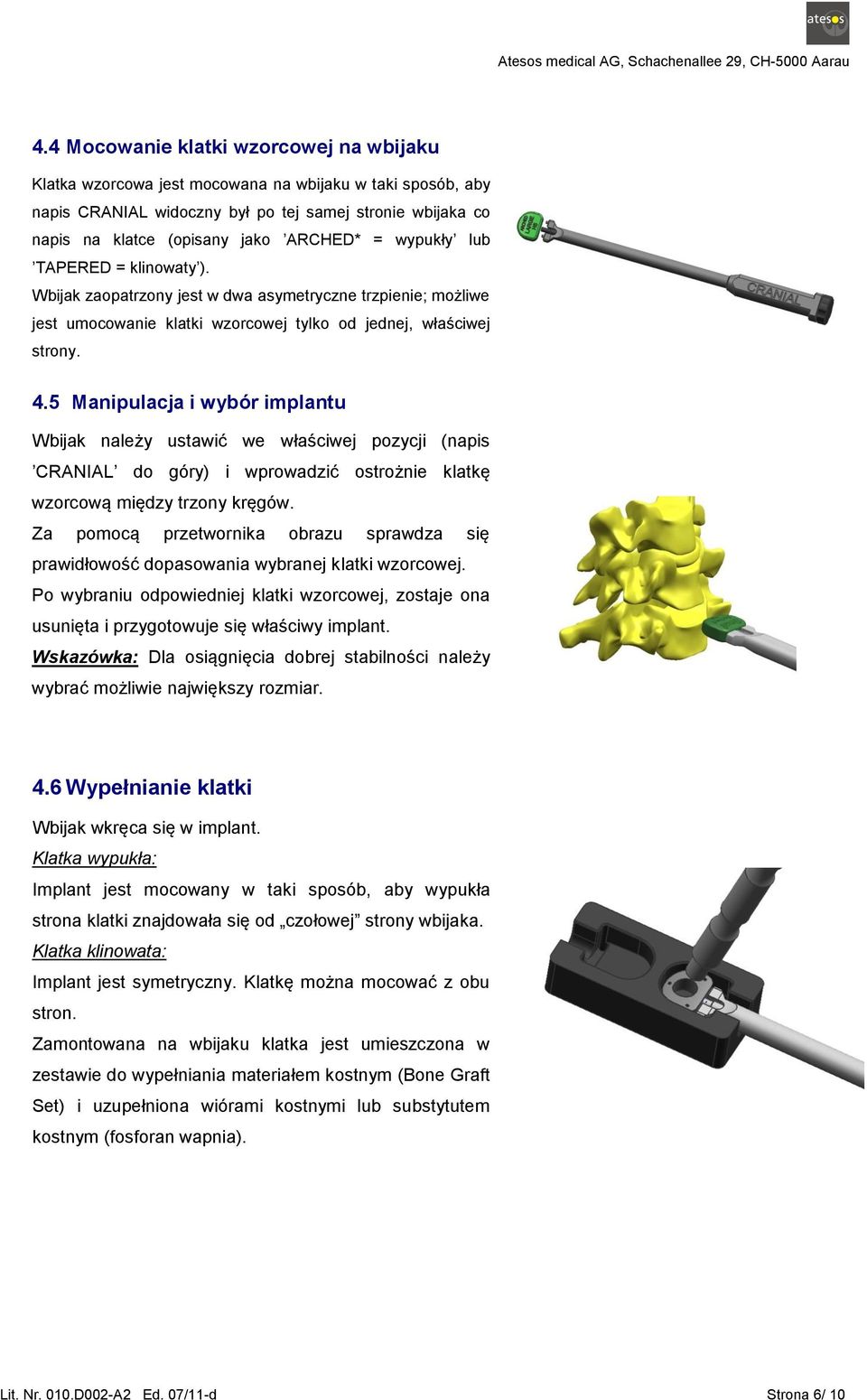 5 Manipulacja i wybór implantu Wbijak należy ustawić we właściwej pozycji (napis CRANIAL do góry) i wprowadzić ostrożnie klatkę wzorcową między trzony kręgów.