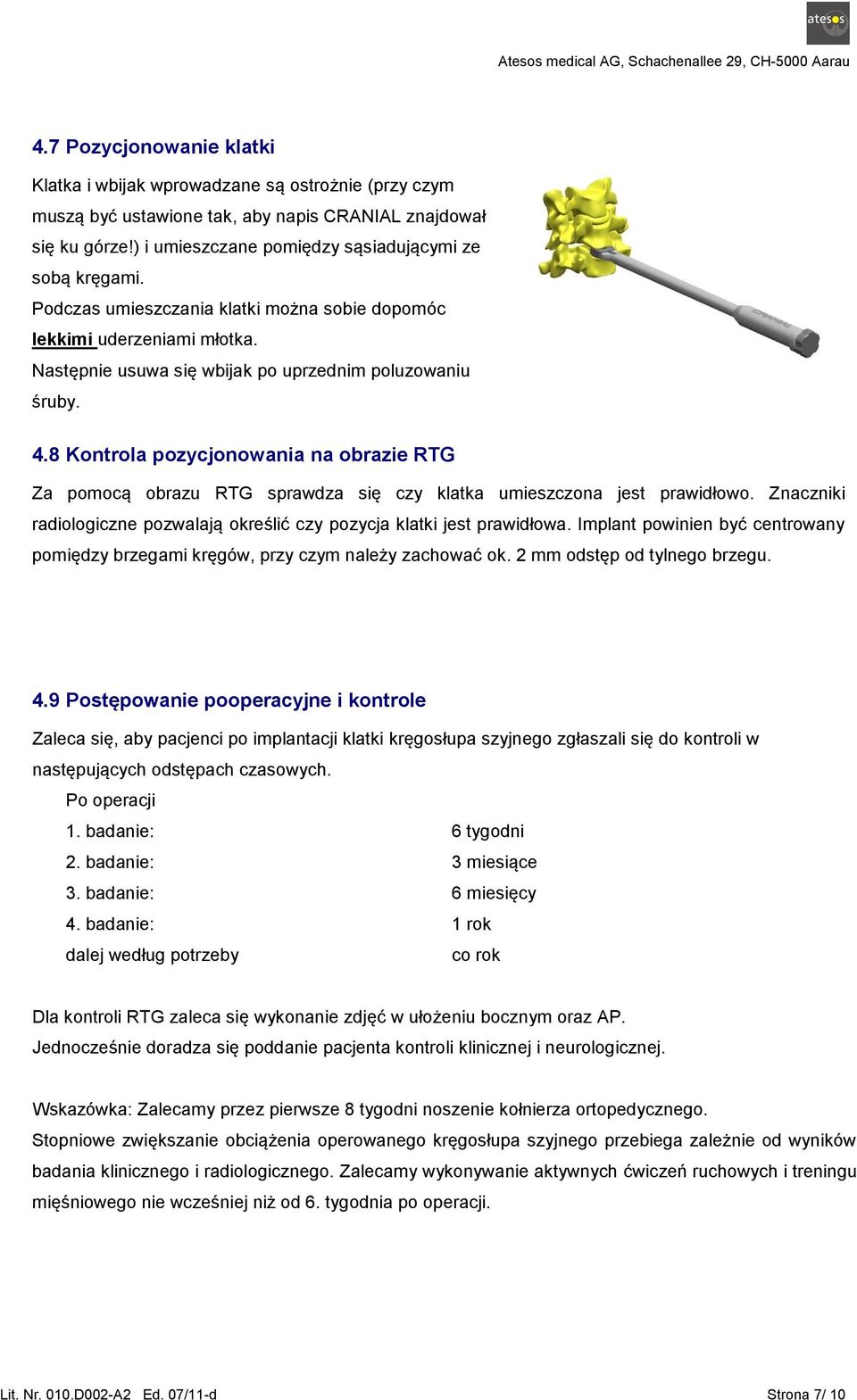 8 Kontrola pozycjonowania na obrazie RTG Za pomocą obrazu RTG sprawdza się czy klatka umieszczona jest prawidłowo. Znaczniki radiologiczne pozwalają określić czy pozycja klatki jest prawidłowa.