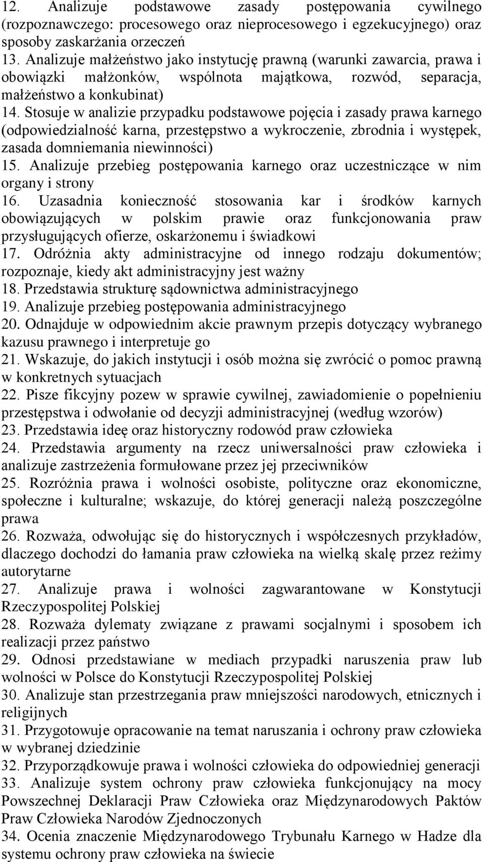 Stosuje w analizie przypadku podstawowe pojęcia i zasady prawa karnego (odpowiedzialność karna, przestępstwo a wykroczenie, zbrodnia i występek, zasada domniemania niewinności) 15.