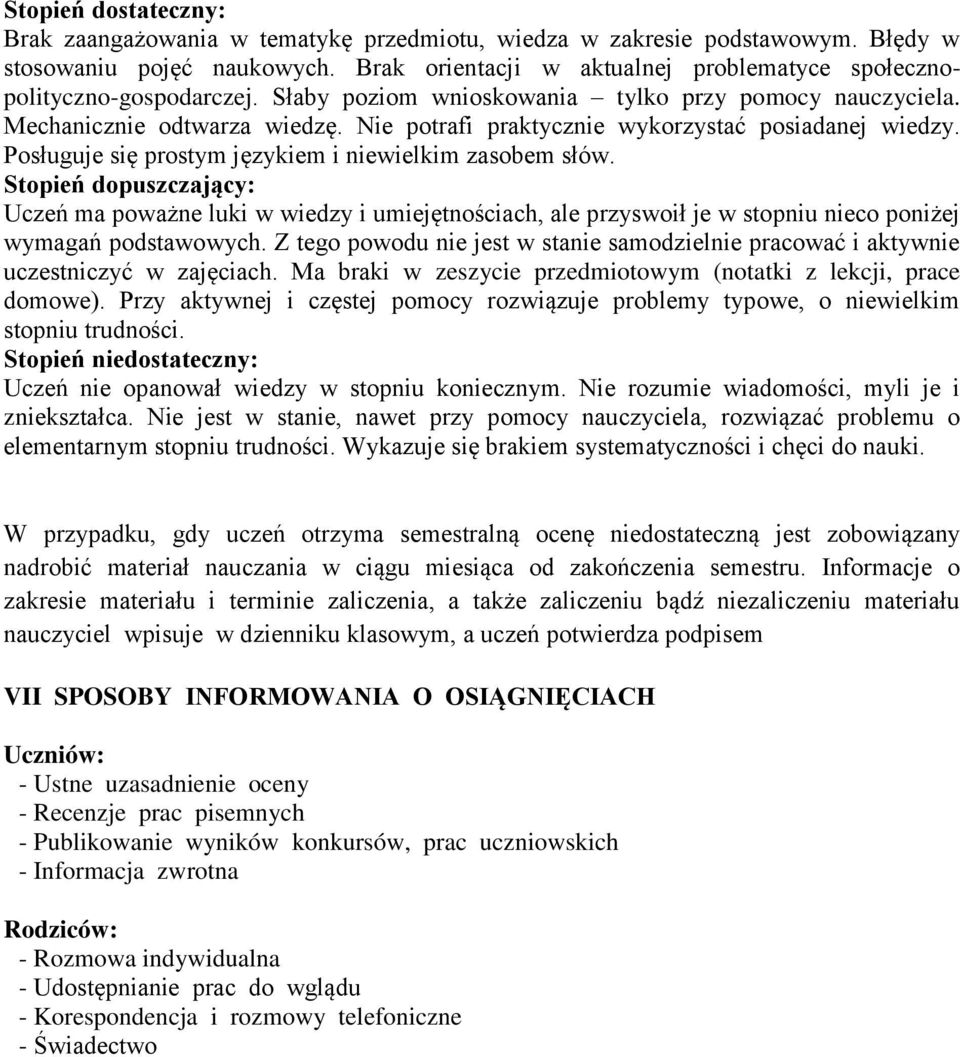 Nie potrafi praktycznie wykorzystać posiadanej wiedzy. Posługuje się prostym językiem i niewielkim zasobem słów.