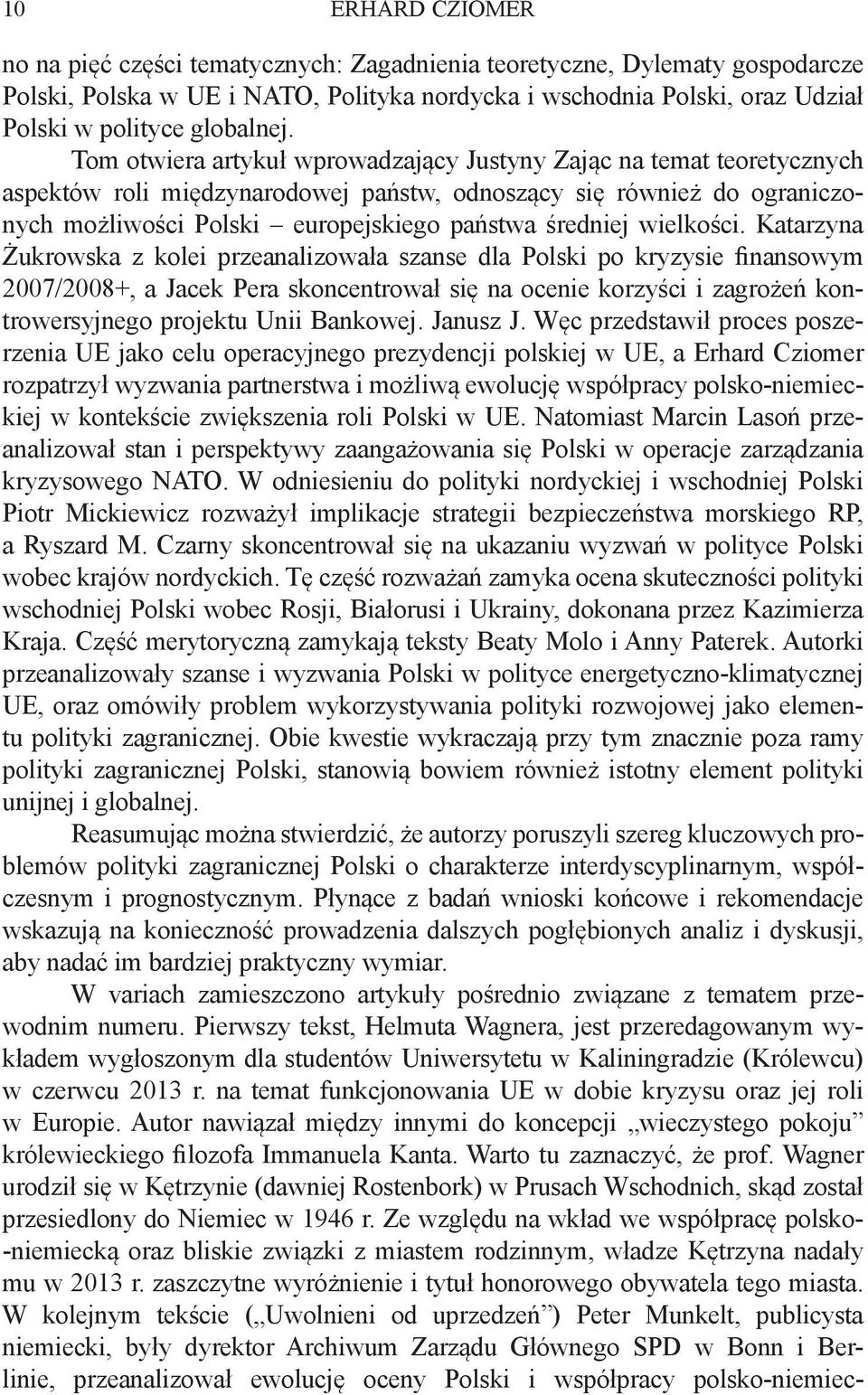 Tom otwiera artykuł wprowadzający Justyny Zając na temat teoretycznych aspektów roli międzynarodowej państw, odnoszący się również do ograniczonych możliwości Polski europejskiego państwa średniej