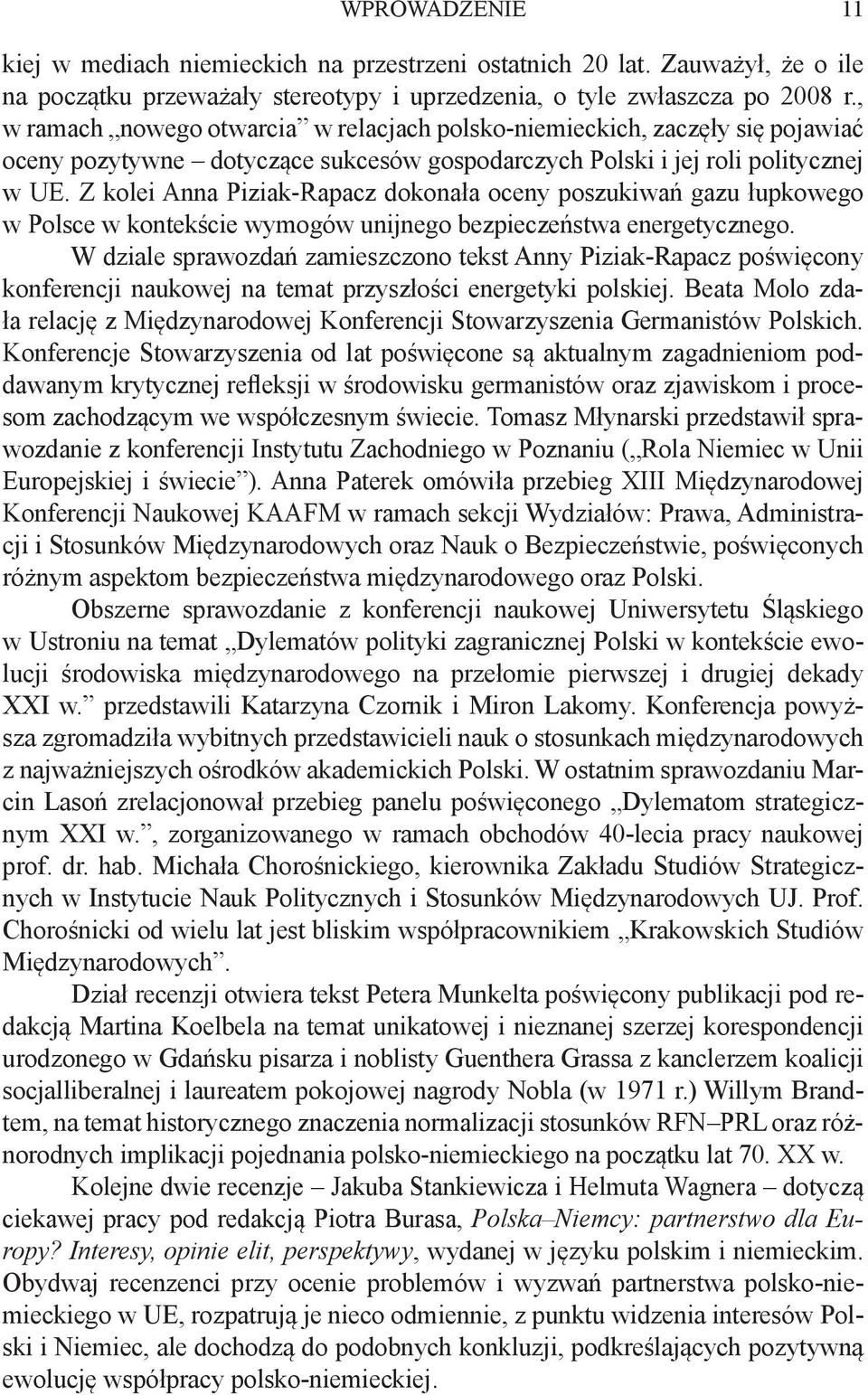 Z kolei Anna Piziak-Rapacz dokonała oceny poszukiwań gazu łupkowego w Polsce w kontekście wymogów unijnego bezpieczeństwa energetycznego.