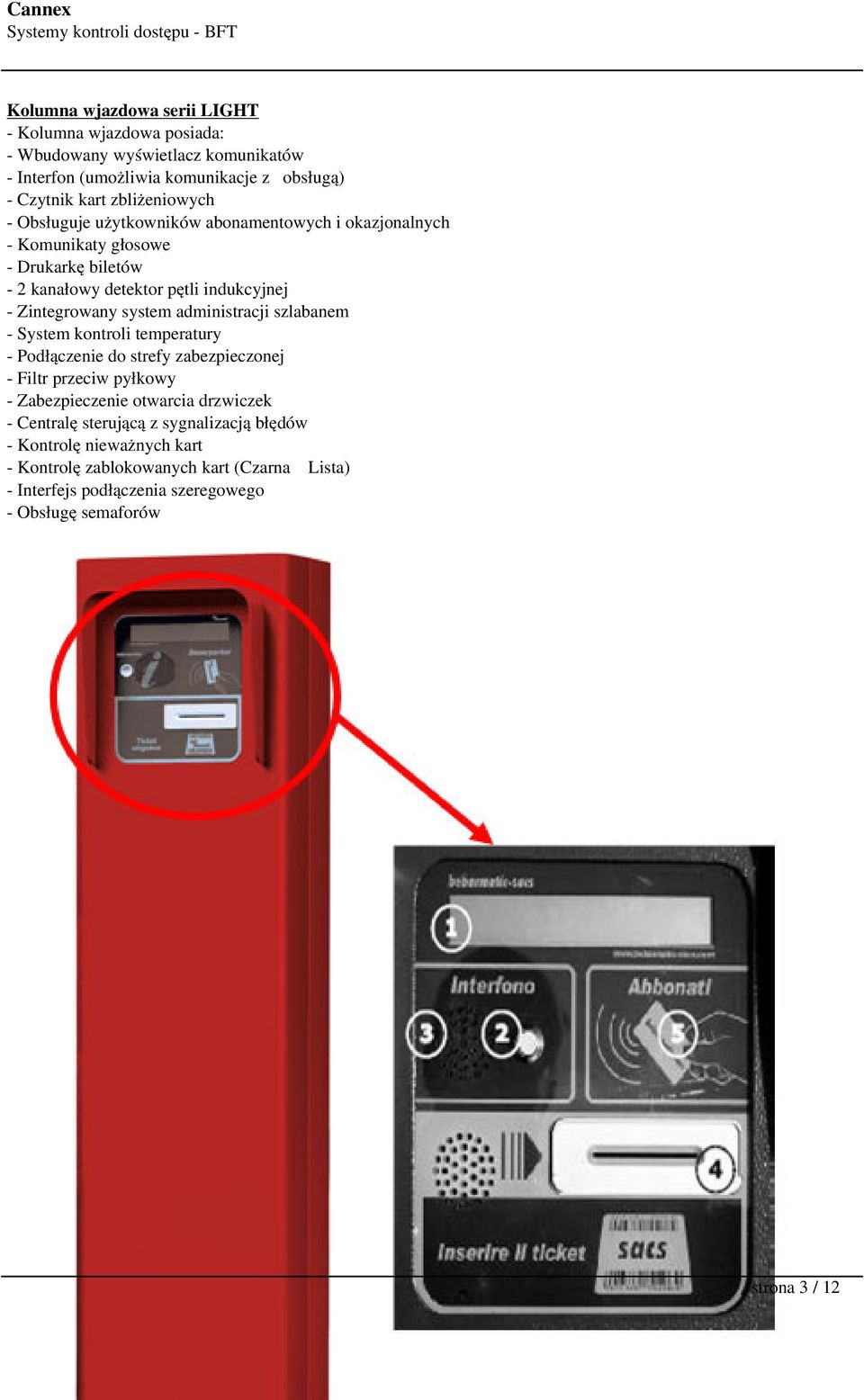 system administracji szlabanem - System kontroli temperatury - Podłączenie do strefy zabezpieczonej - Filtr przeciw pyłkowy - Zabezpieczenie otwarcia drzwiczek -