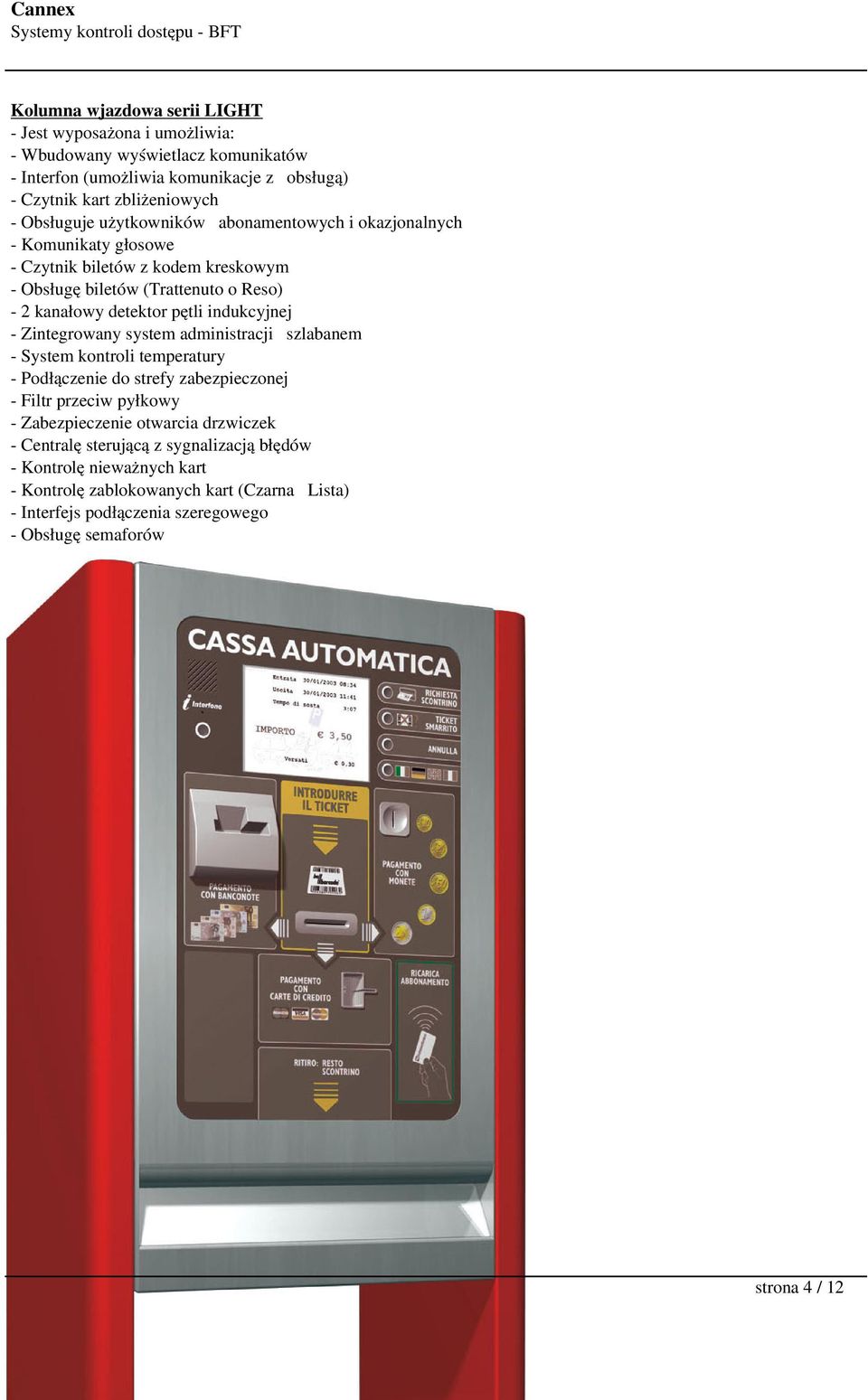 indukcyjnej - Zintegrowany system administracji szlabanem - System kontroli temperatury - Podłączenie do strefy zabezpieczonej - Filtr przeciw pyłkowy - Zabezpieczenie otwarcia