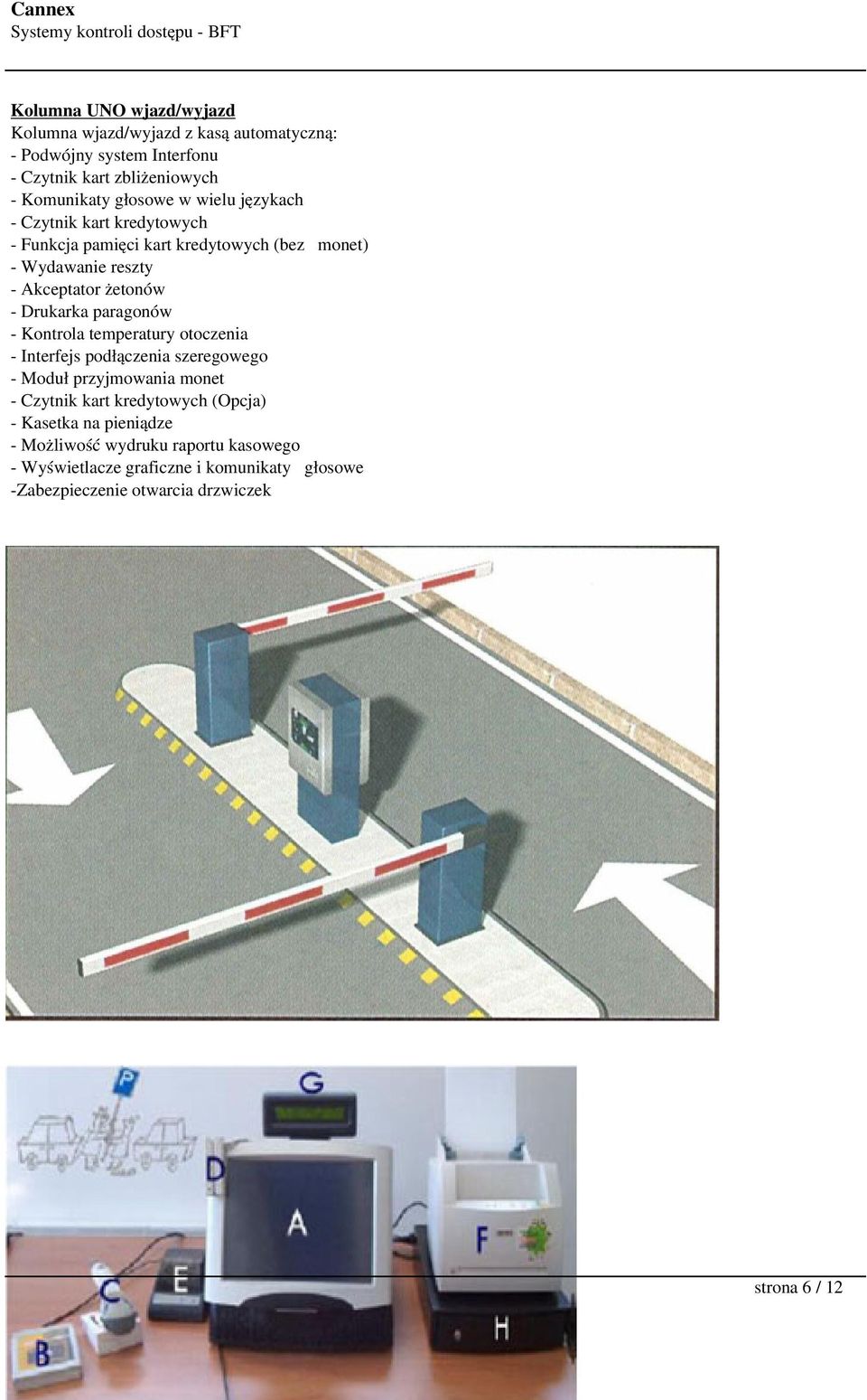 paragonów - Kontrola temperatury otoczenia - Interfejs podłączenia szeregowego - Moduł przyjmowania monet - Czytnik kart kredytowych (Opcja) -