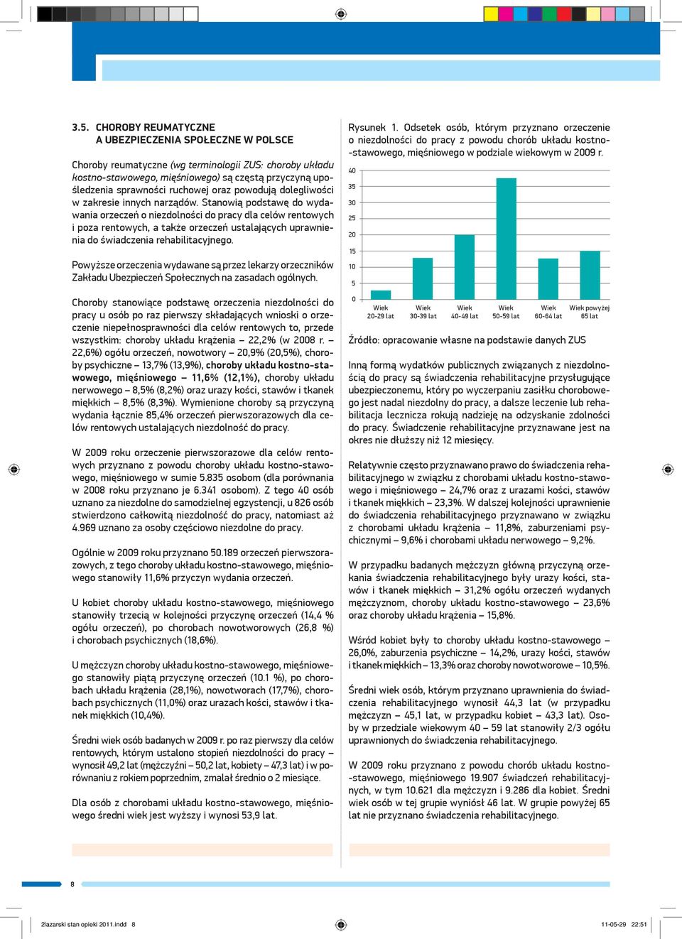 Stanowią podstawę do wydawania orzeczeń o niezdolności do pracy dla celów rentowych i poza rentowych, a także orzeczeń ustalających uprawnienia do świadczenia rehabilitacyjnego.