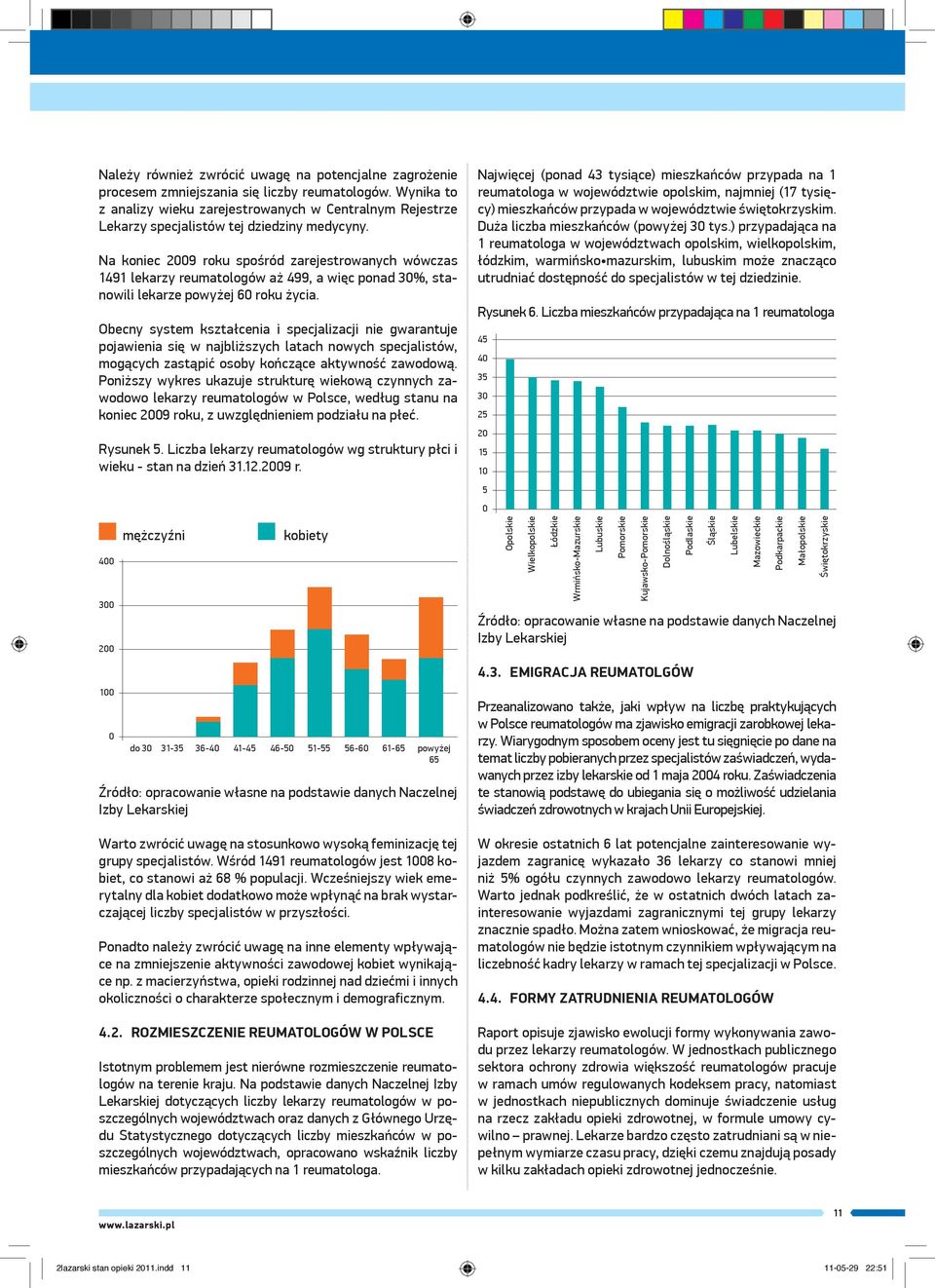 Na koniec 2009 roku spośród zarejestrowanych wówczas 1491 lekarzy reumatologów aż 499, a więc ponad 30%, stanowili lekarze powyżej 60 roku życia.