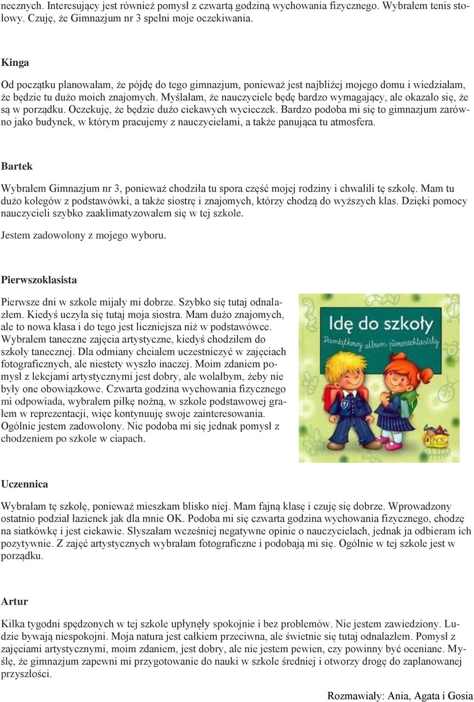 Myślałam, że nauczyciele będę bardzo wymagający, ale okazało się, że są w porządku. Oczekuję, że będzie dużo ciekawych wycieczek.