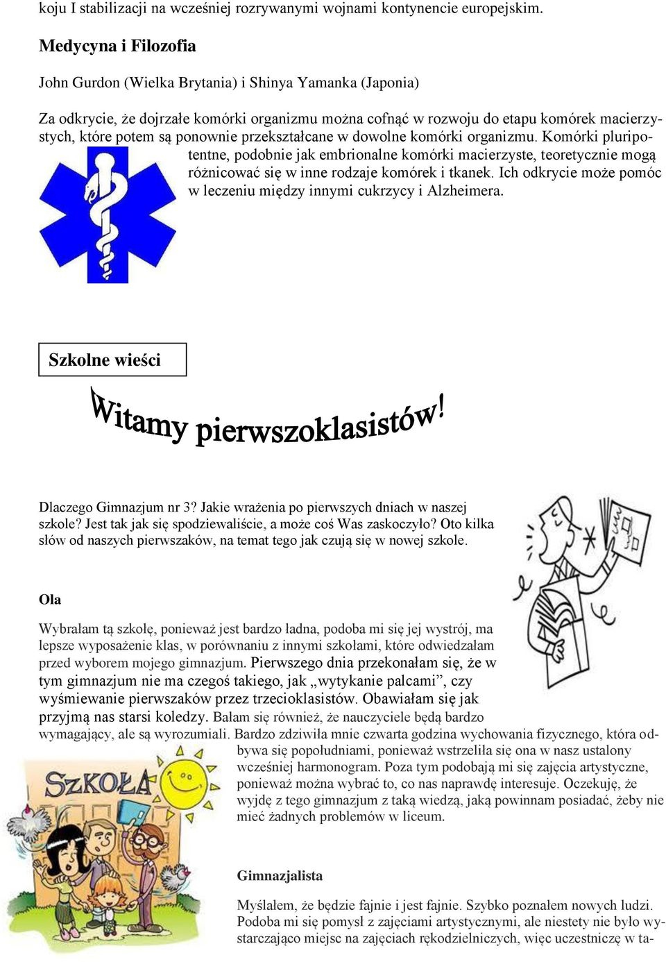 przekształcane w dowolne komórki organizmu. Komórki pluripotentne, podobnie jak embrionalne komórki macierzyste, teoretycznie mogą różnicować się w inne rodzaje komórek i tkanek.