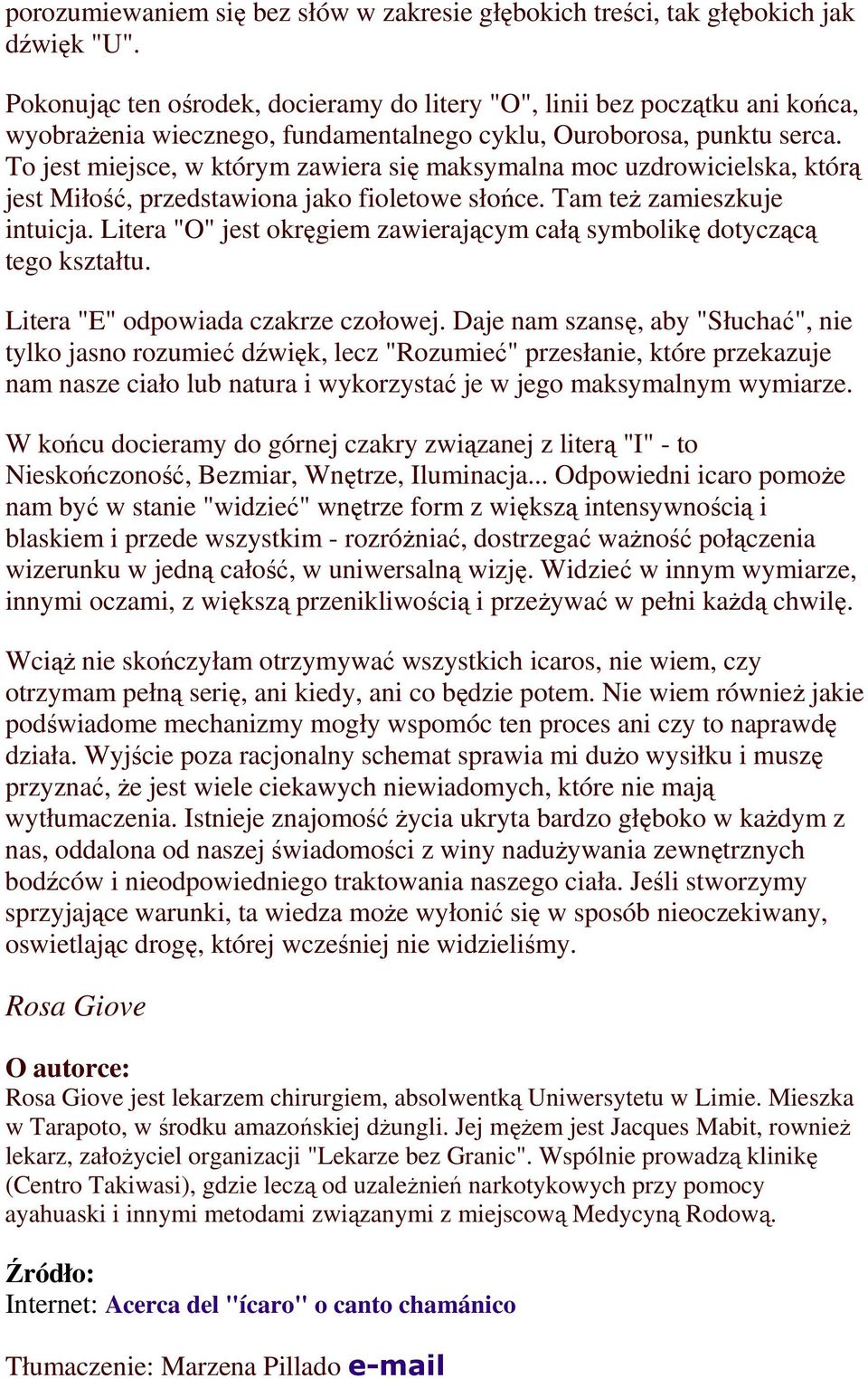 To jest miejsce, w którym zawiera się maksymalna moc uzdrowicielska, którą jest Miłość, przedstawiona jako fioletowe słońce. Tam teŝ zamieszkuje intuicja.