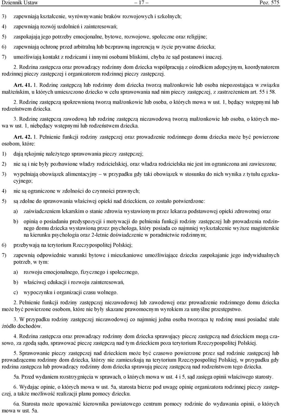 religijne; 6) zapewniają ochronę przed arbitralną lub bezprawną ingerencją w życie prywatne dziecka; 7) umożliwiają kontakt z rodzicami i innymi osobami bliskimi, chyba że sąd postanowi inaczej. 2.