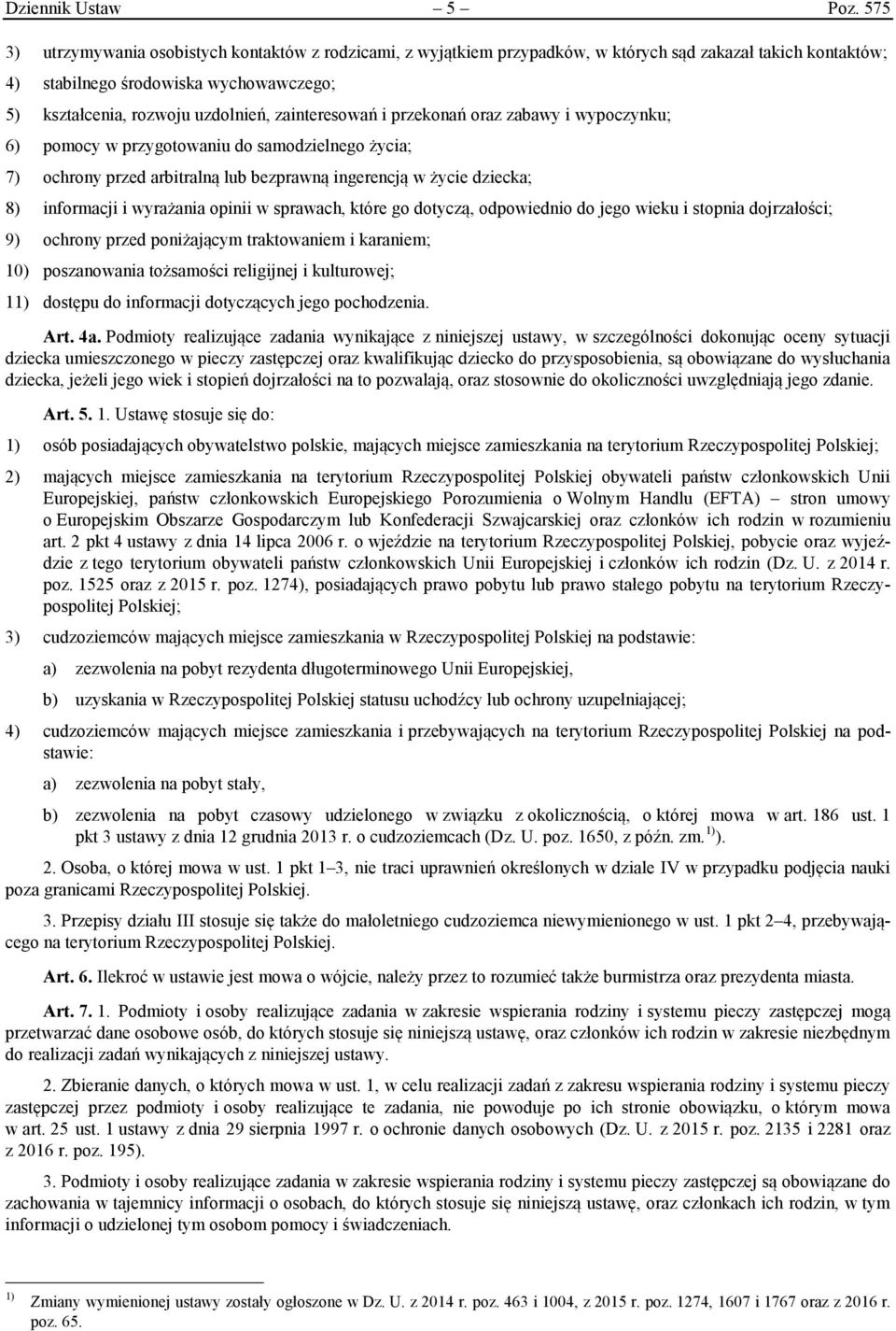 zainteresowań i przekonań oraz zabawy i wypoczynku; 6) pomocy w przygotowaniu do samodzielnego życia; 7) ochrony przed arbitralną lub bezprawną ingerencją w życie dziecka; 8) informacji i wyrażania