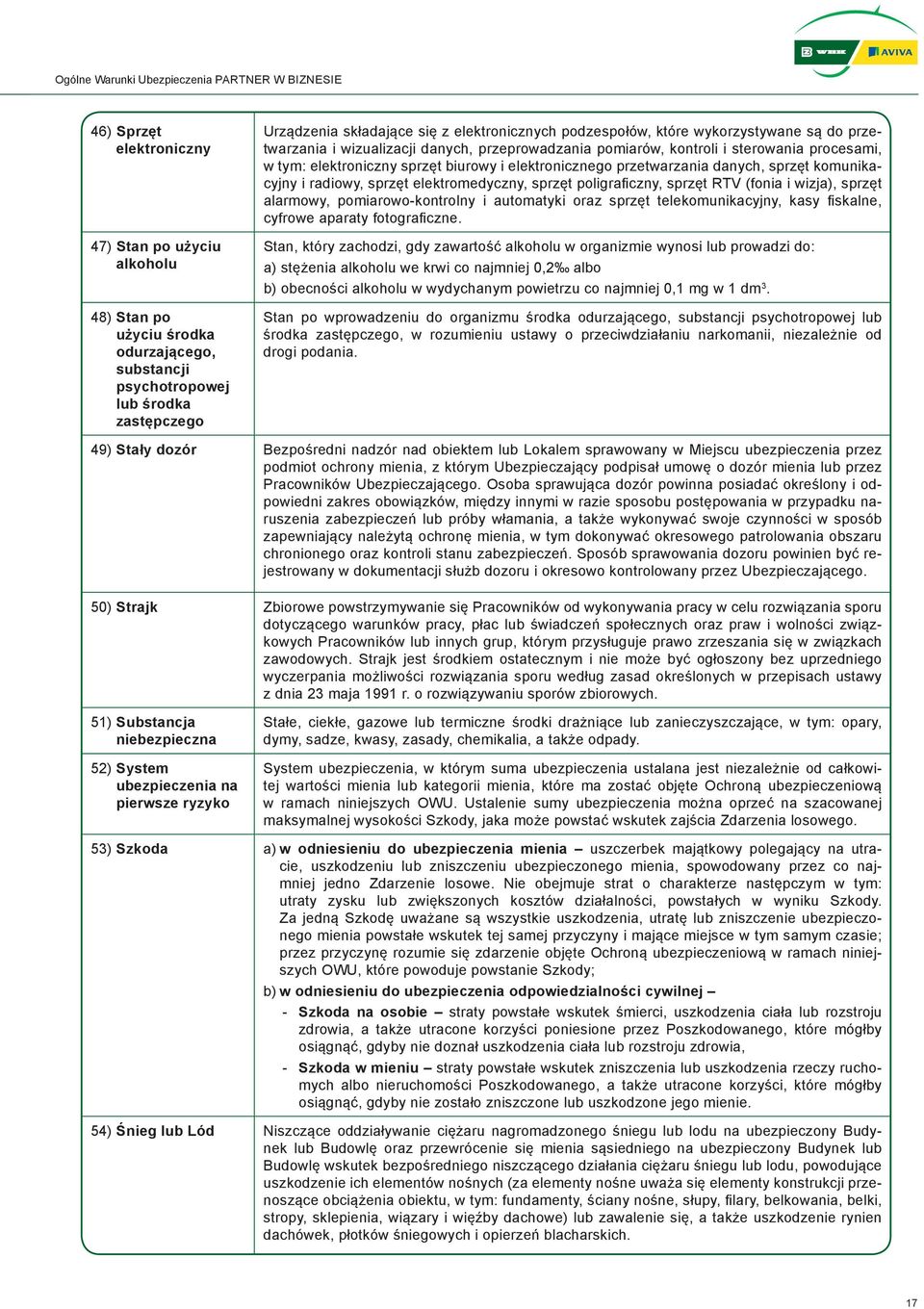 elektroniczny sprzęt biurowy i elektronicznego przetwarzania danych, sprzęt komunikacyjny i radiowy, sprzęt elektromedyczny, sprzęt poligraficzny, sprzęt RTV (fonia i wizja), sprzęt alarmowy,