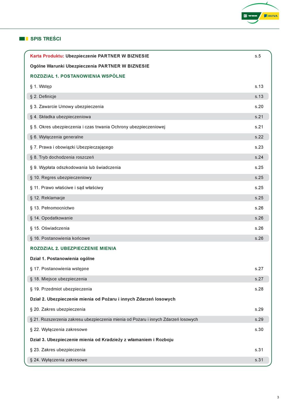 Prawa i obowiązki Ubezpieczającego s.23 8. Tryb dochodzenia roszczeń s.24 9. Wypłata odszkodowania lub świadczenia s.25 10. Regres ubezpieczeniowy s.25 11. Prawo właściwe i sąd właściwy s.25 12.