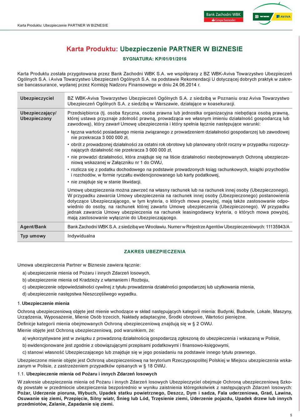 Ubezpieczyciel Ubezpieczający/ Ubezpieczony BZ WBK-Aviva Towarzystwo Ubezpieczeń Ogólnych S.A. z siedzibą w Poznaniu oraz Aviva Towarzystwo Ubezpieczeń Ogólnych S.A. z siedzibą w Warszawie, działające w koasekuracji.