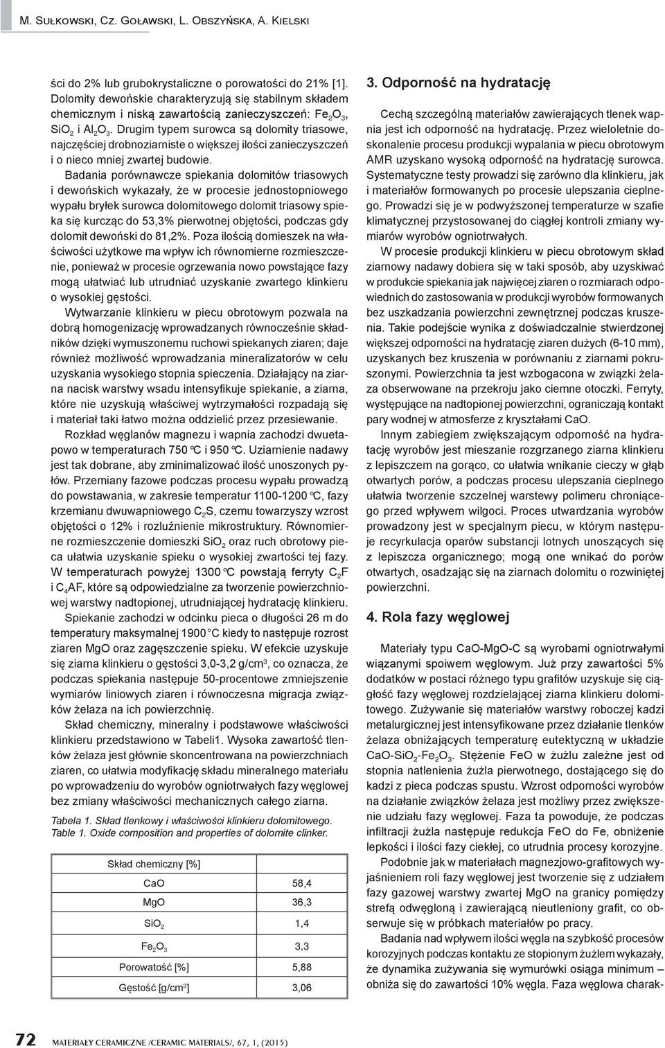 Drugim typem surowca są dolomity triasowe, najczęściej drobnoziarniste o większej ilości zanieczyszczeń i o nieco mniej zwartej budowie.