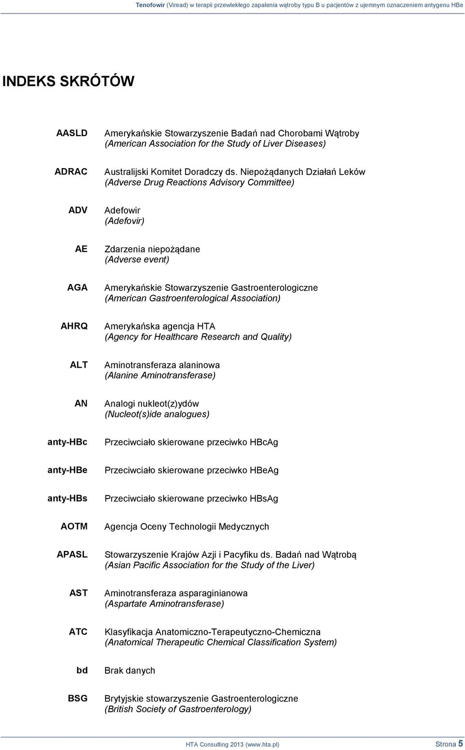 Gastroenterological Association) AHRQ Amerykańska agencja HTA (Agency for Healthcare Research and Quality) ALT Aminotransferaza alaninowa (Alanine Aminotransferase) AN Analogi nukleot(z)ydów