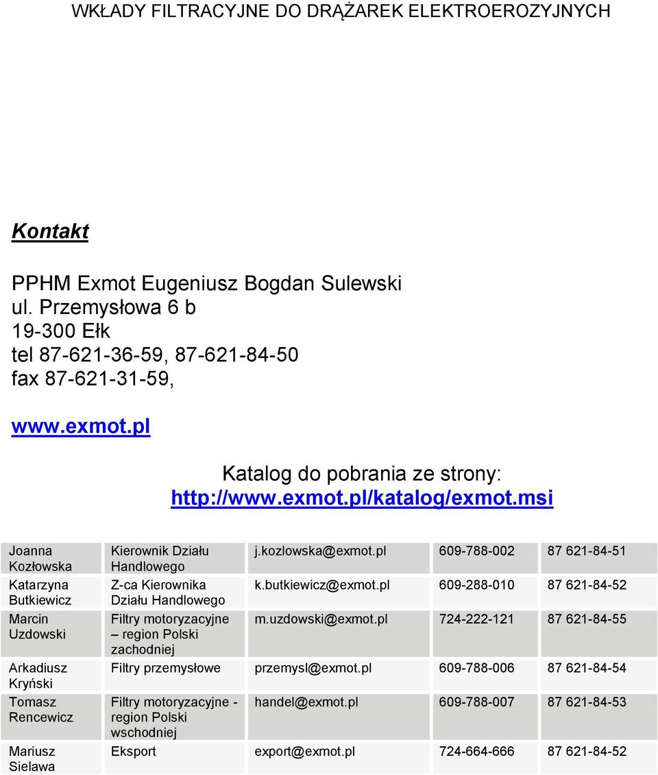 pl 609-788-002 87 621-84-51 Z-ca Kierownika k.butkiewicz@exmot.pl 609-288-010 87 621-84-52 Działu Handlowego Filtry motoryzacyjne m.uzdowski@exmot.